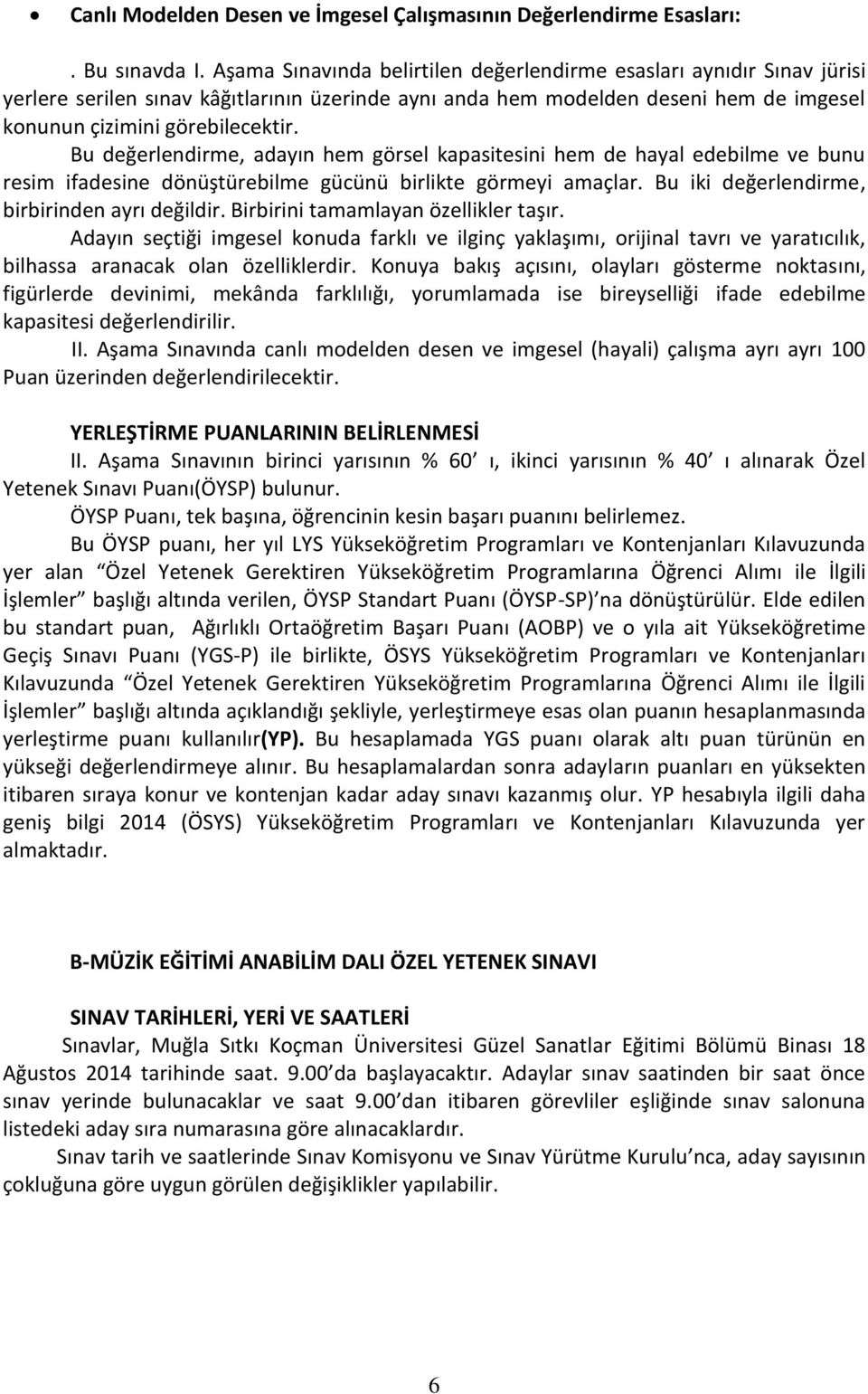 Bu değerlendirme, adayın hem görsel kapasitesini hem de hayal edebilme ve bunu resim ifadesine dönüştürebilme gücünü birlikte görmeyi amaçlar. Bu iki değerlendirme, birbirinden ayrı değildir.