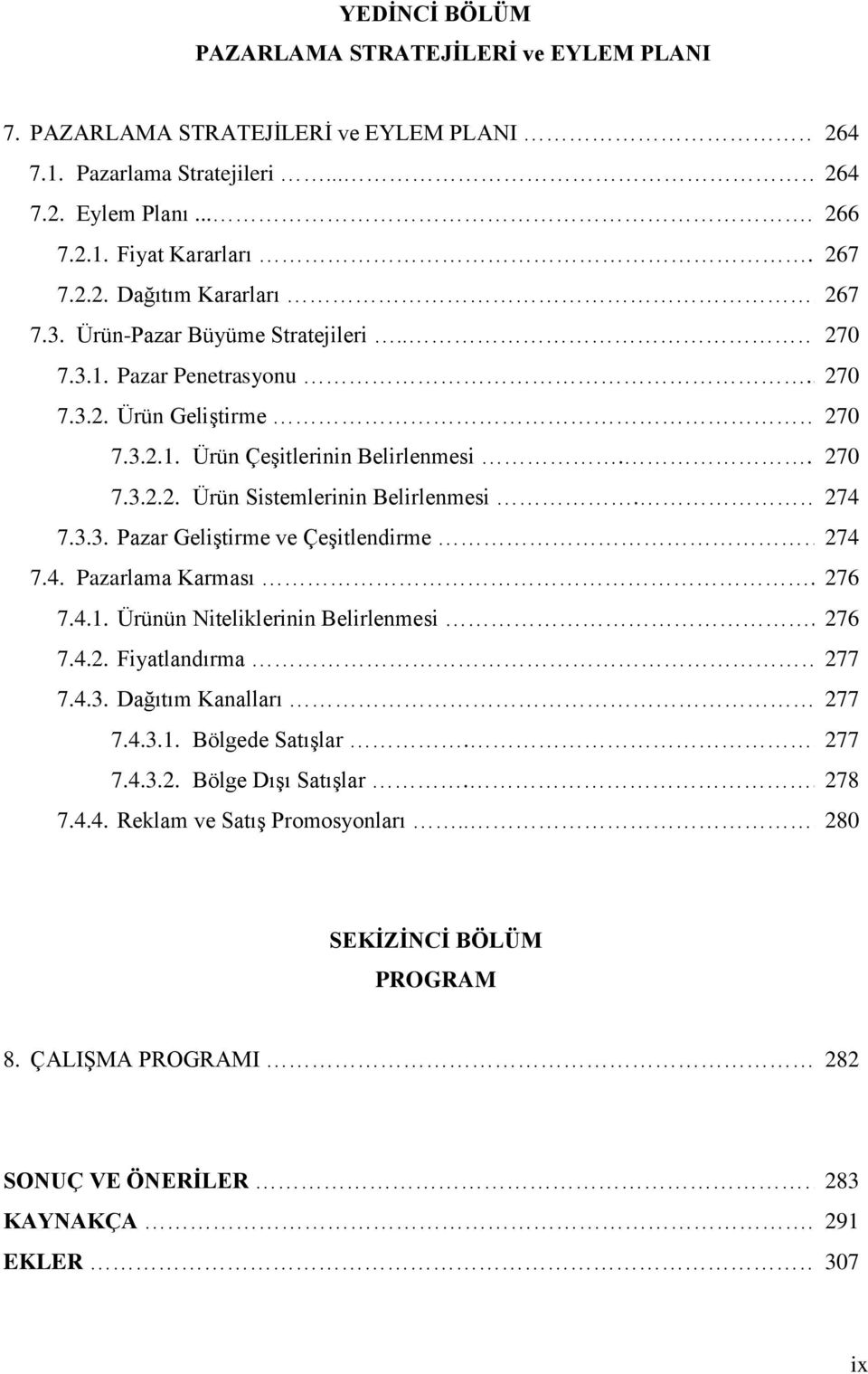 . 274 7.3.3. Pazar GeliĢtirme ve ÇeĢitlendirme 274 7.4. Pazarlama Karması... 276 7.4.1. Ürünün Niteliklerinin Belirlenmesi... 276 7.4.2. Fiyatlandırma 277 7.4.3. Dağıtım Kanalları.. 277 7.4.3.1. Bölgede SatıĢlar.