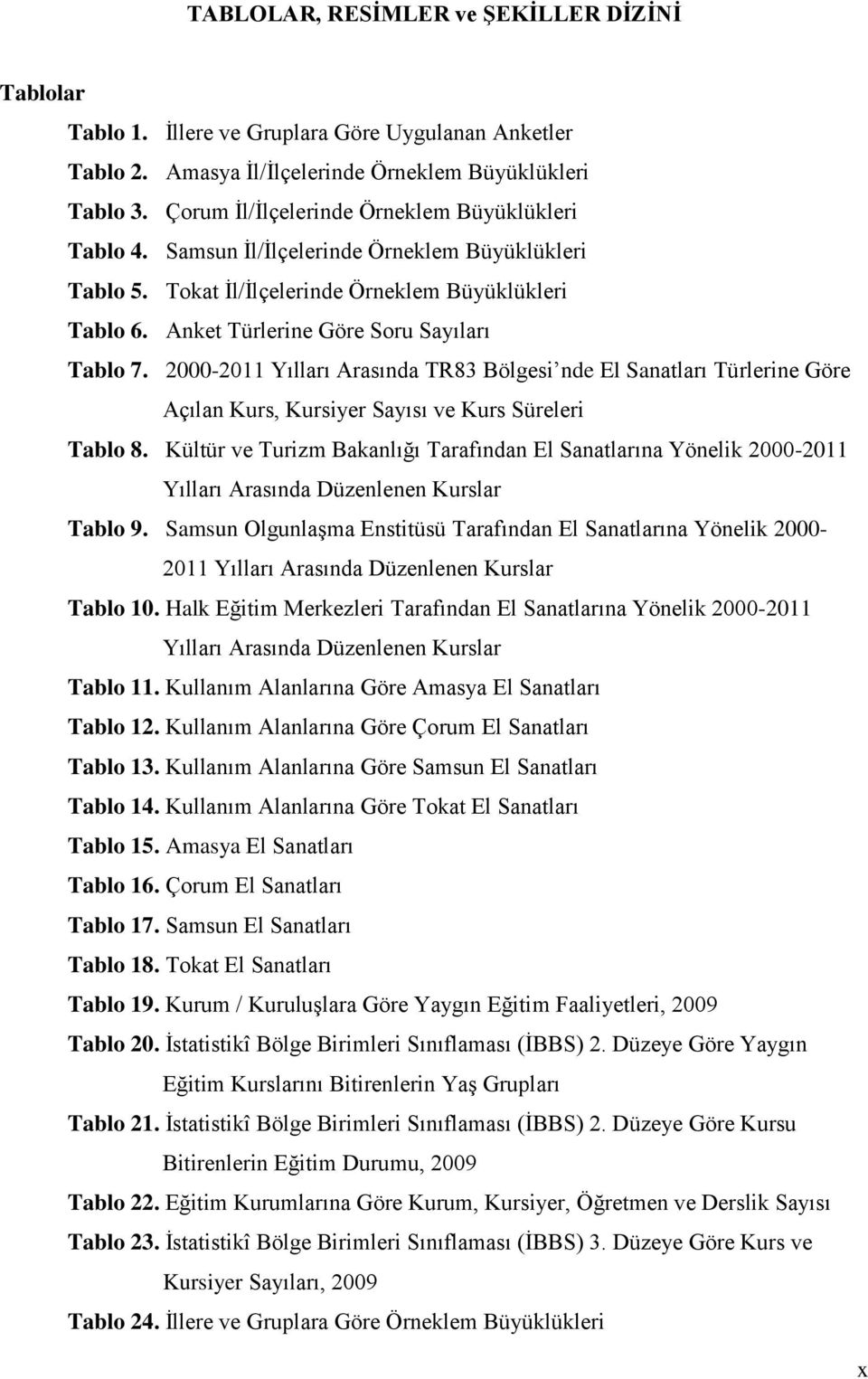 2000-2011 Yılları Arasında TR83 Bölgesi nde El Sanatları Türlerine Göre Açılan Kurs, Kursiyer Sayısı ve Kurs Süreleri Tablo 8.