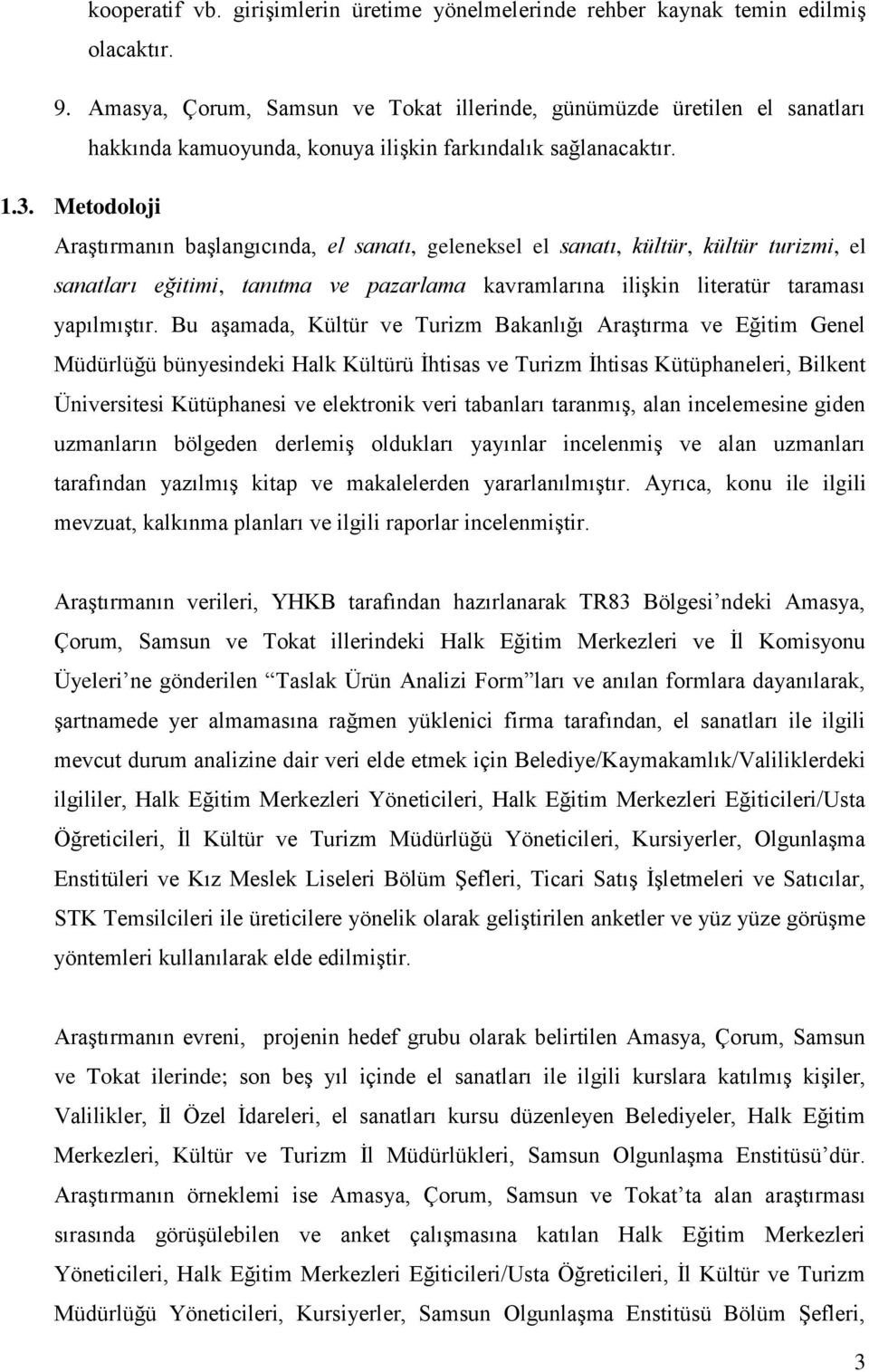 Metodoloji AraĢtırmanın baģlangıcında, el sanatı, geleneksel el sanatı, kültür, kültür turizmi, el sanatları eğitimi, tanıtma ve pazarlama kavramlarına iliģkin literatür taraması yapılmıģtır.