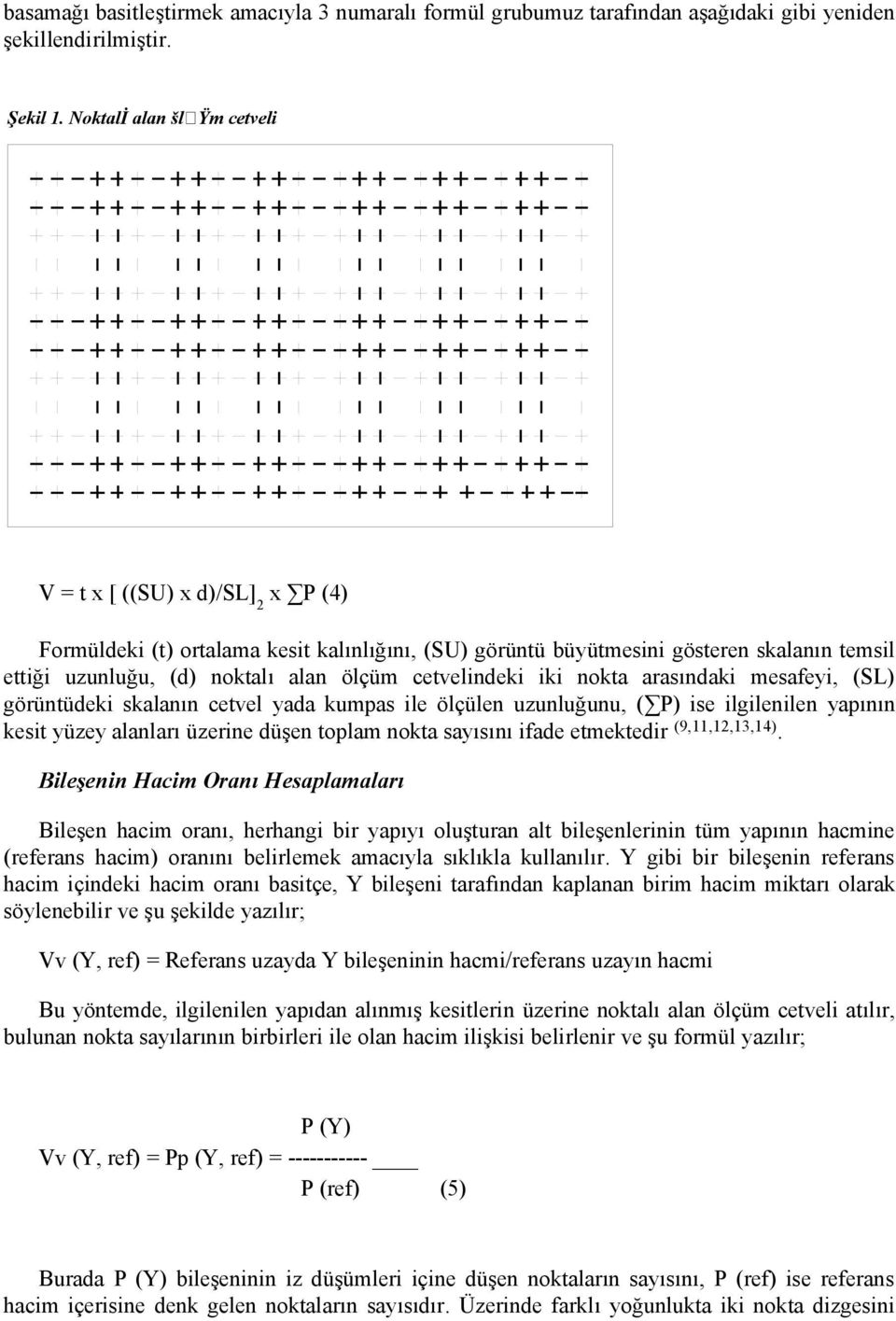 cetvelindeki iki nokta arasındaki mesafeyi, (SL) görüntüdeki skalanın cetvel yada kumpas ile ölçülen uzunluğunu, ( P) ise ilgilenilen yapının kesit yüzey alanları üzerine düşen toplam nokta sayısını