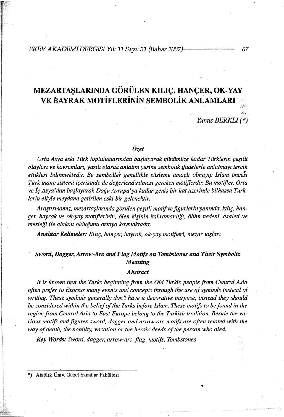 Bu semboller genellikle süsleme amaçlı olmayıp İslam öncesi Türk inanç sistemi içerisinde de değerlendirilmesi gereken motiflerdir.