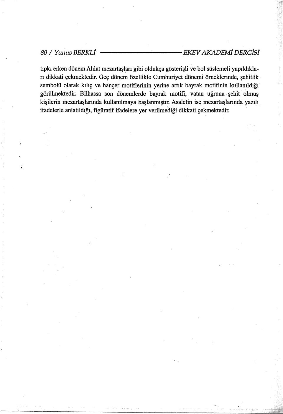 Geç dönem özellikle Cumhuriyet dönemi örneklerinde, şehitlik sembolü olarak kılıç ve hançer motiflerinin yerine artık bayrak motifinin