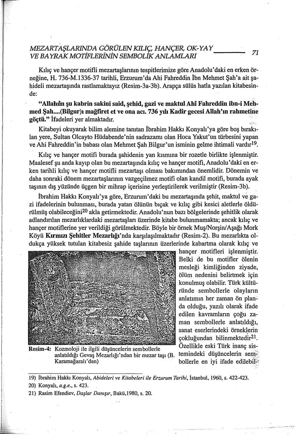 Arapça sülüs hatla yazılan kitabesinde: "Allahıin şu kabrin sakini said, şehid, gazi ve maktul Ahi Fahreddiu ibn-i Mehmed Şah... (Bilgur)ı mağiıret et ve ona acı.