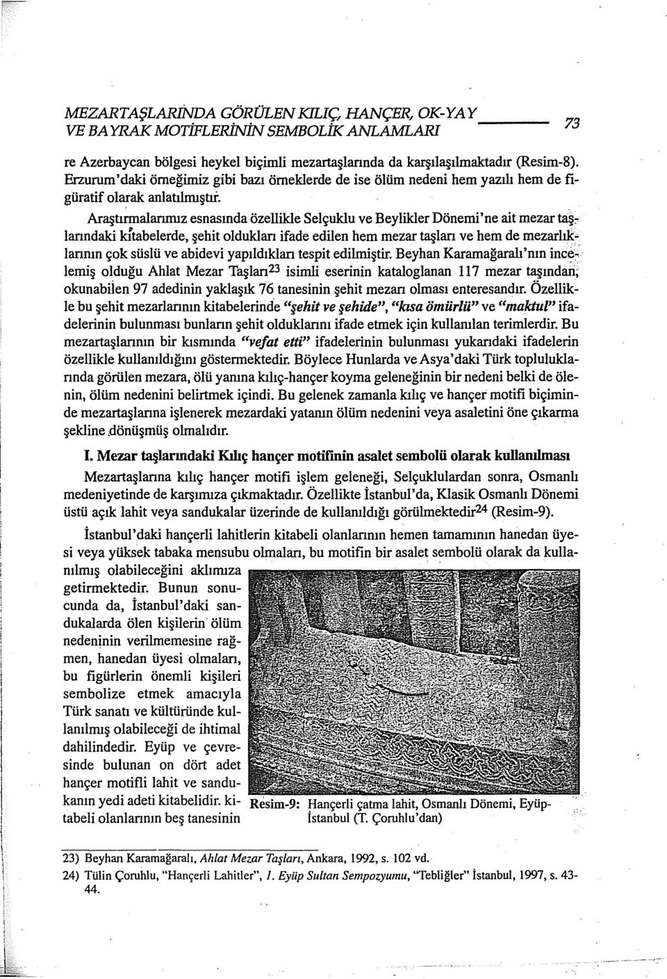 Araştınnalanmız esnasında özellikle Selçuklu ve Beylikler Dönemi'ne ait mezar taş~ lanndaki ıd'tabelerde, şehit olduklan ifade edilen hem mezar taşlan ve hem de mezarlıklannın çok süslü ve abidevi