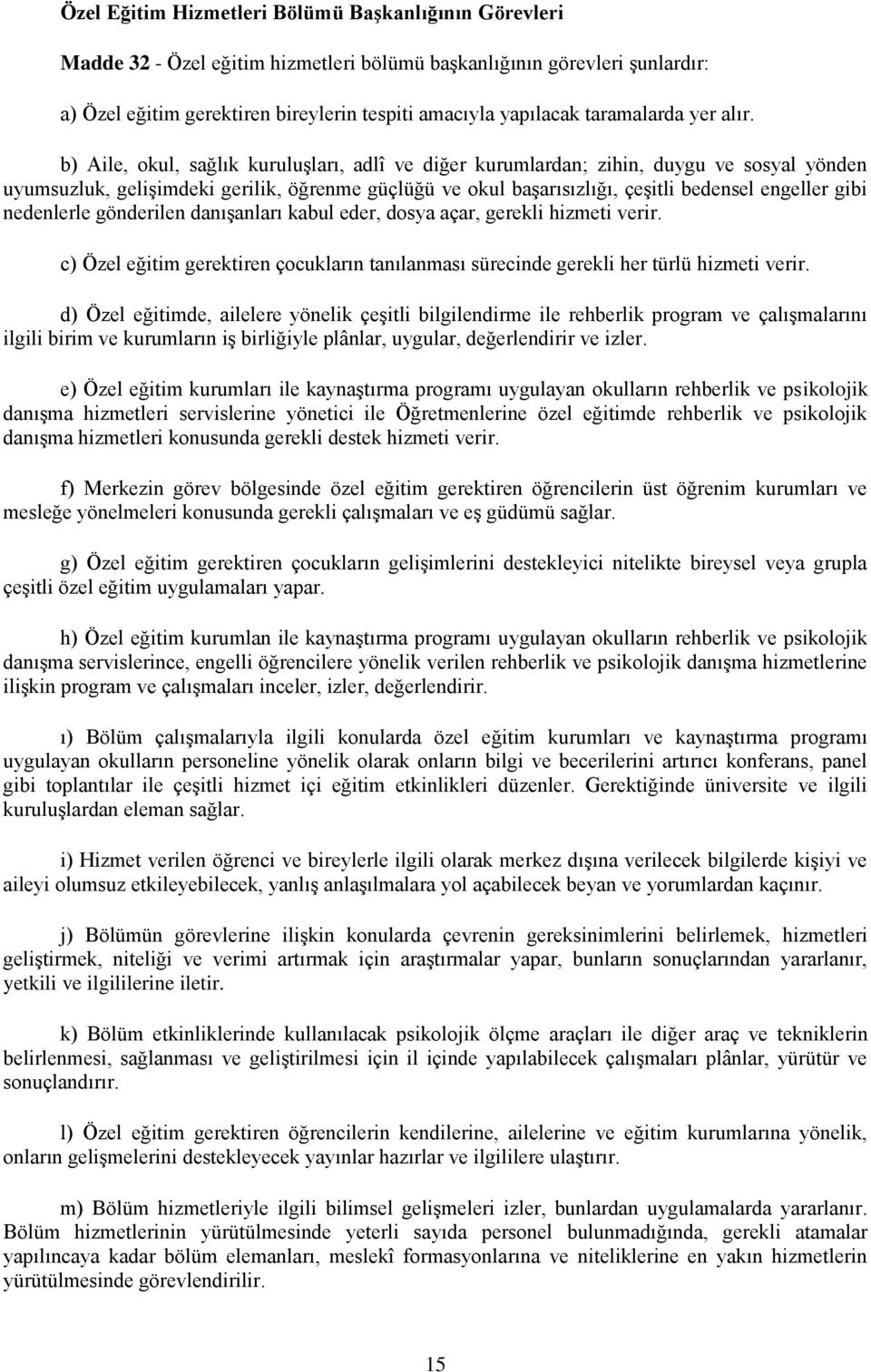 b) Aile, okul, sağlık kuruluşları, adlî ve diğer kurumlardan; zihin, duygu ve sosyal yönden uyumsuzluk, gelişimdeki gerilik, öğrenme güçlüğü ve okul başarısızlığı, çeşitli bedensel engeller gibi