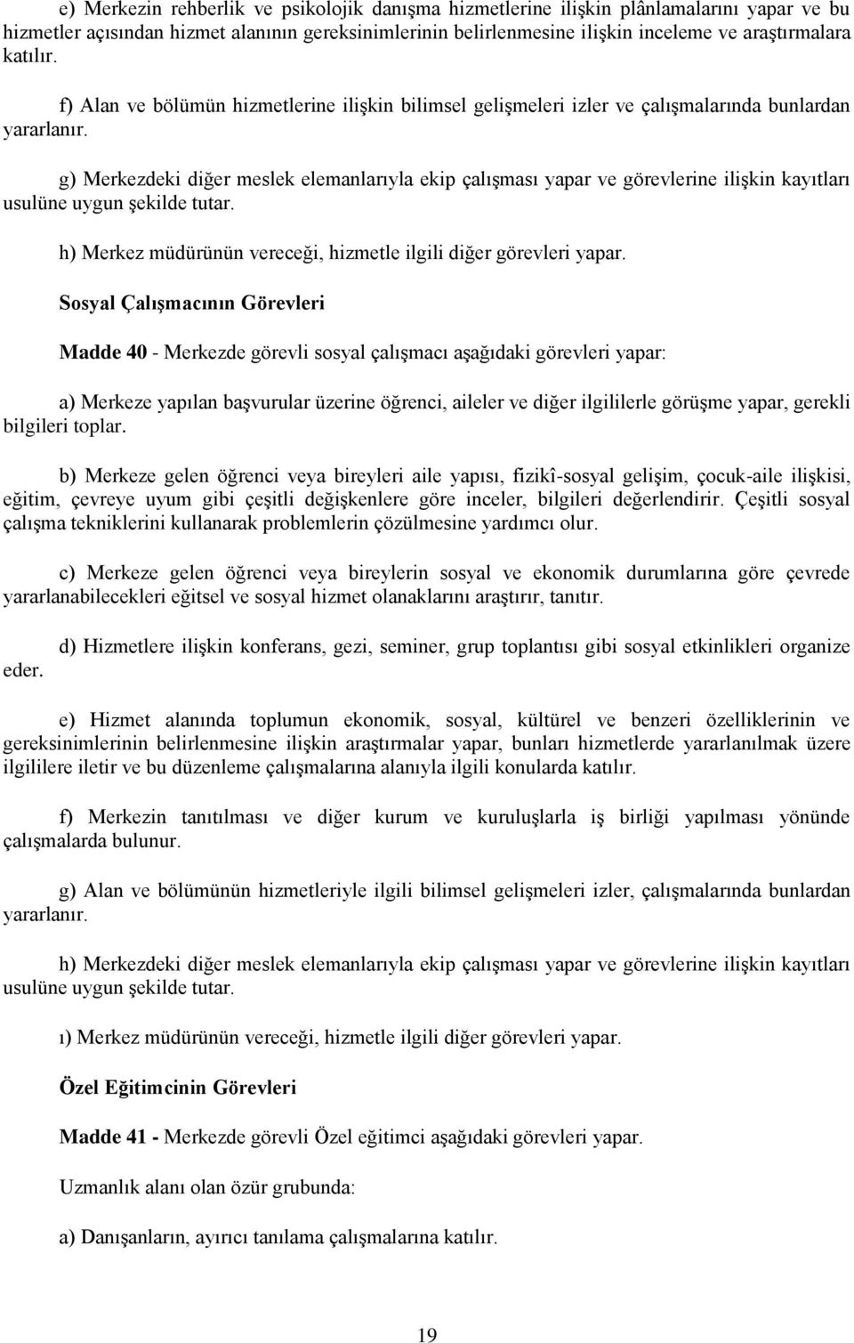 g) Merkezdeki diğer meslek elemanlarıyla ekip çalışması yapar ve görevlerine ilişkin kayıtları usulüne uygun şekilde tutar. h) Merkez müdürünün vereceği, hizmetle ilgili diğer görevleri yapar.