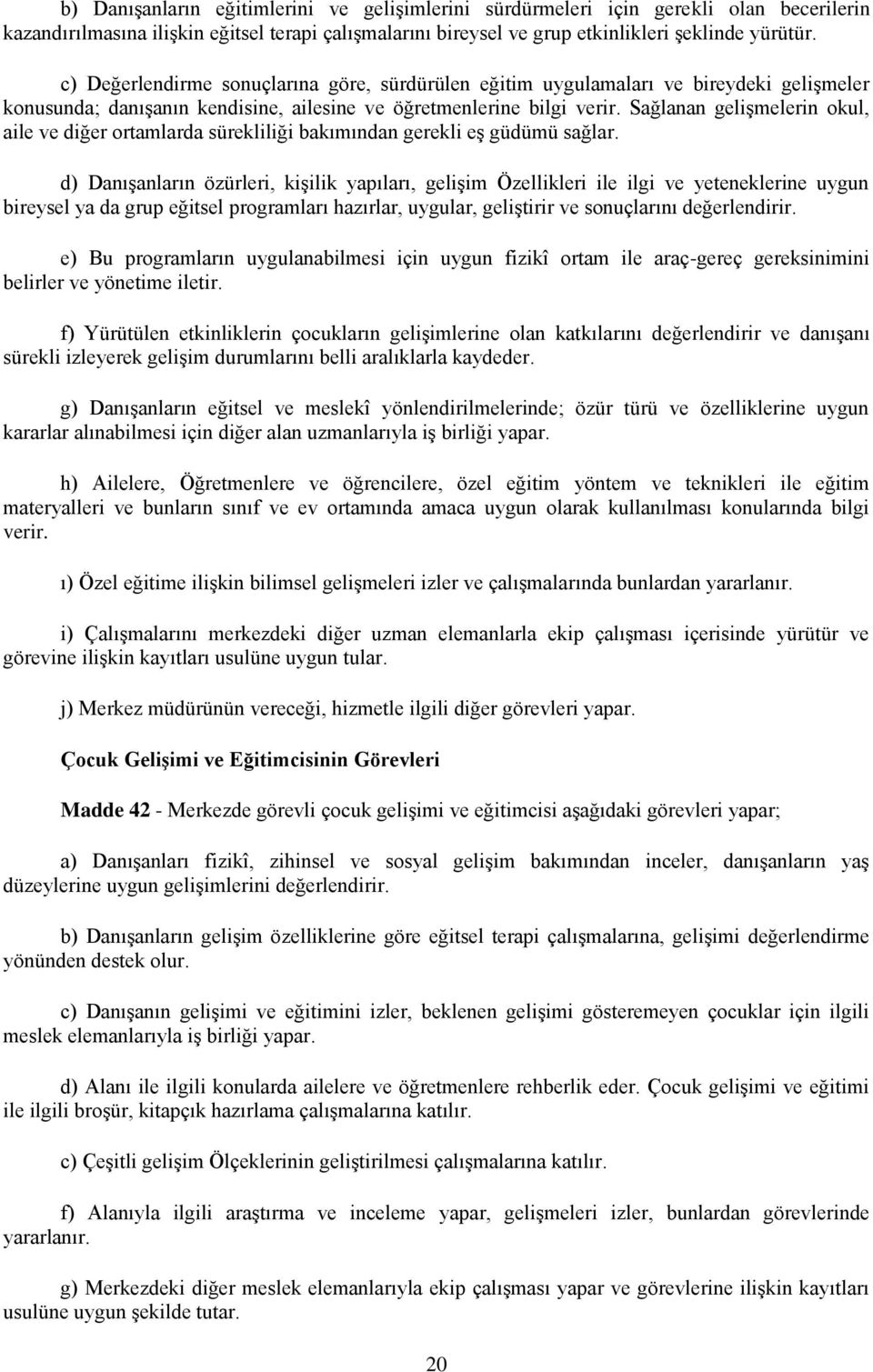 Sağlanan gelişmelerin okul, aile ve diğer ortamlarda sürekliliği bakımından gerekli eş güdümü sağlar.