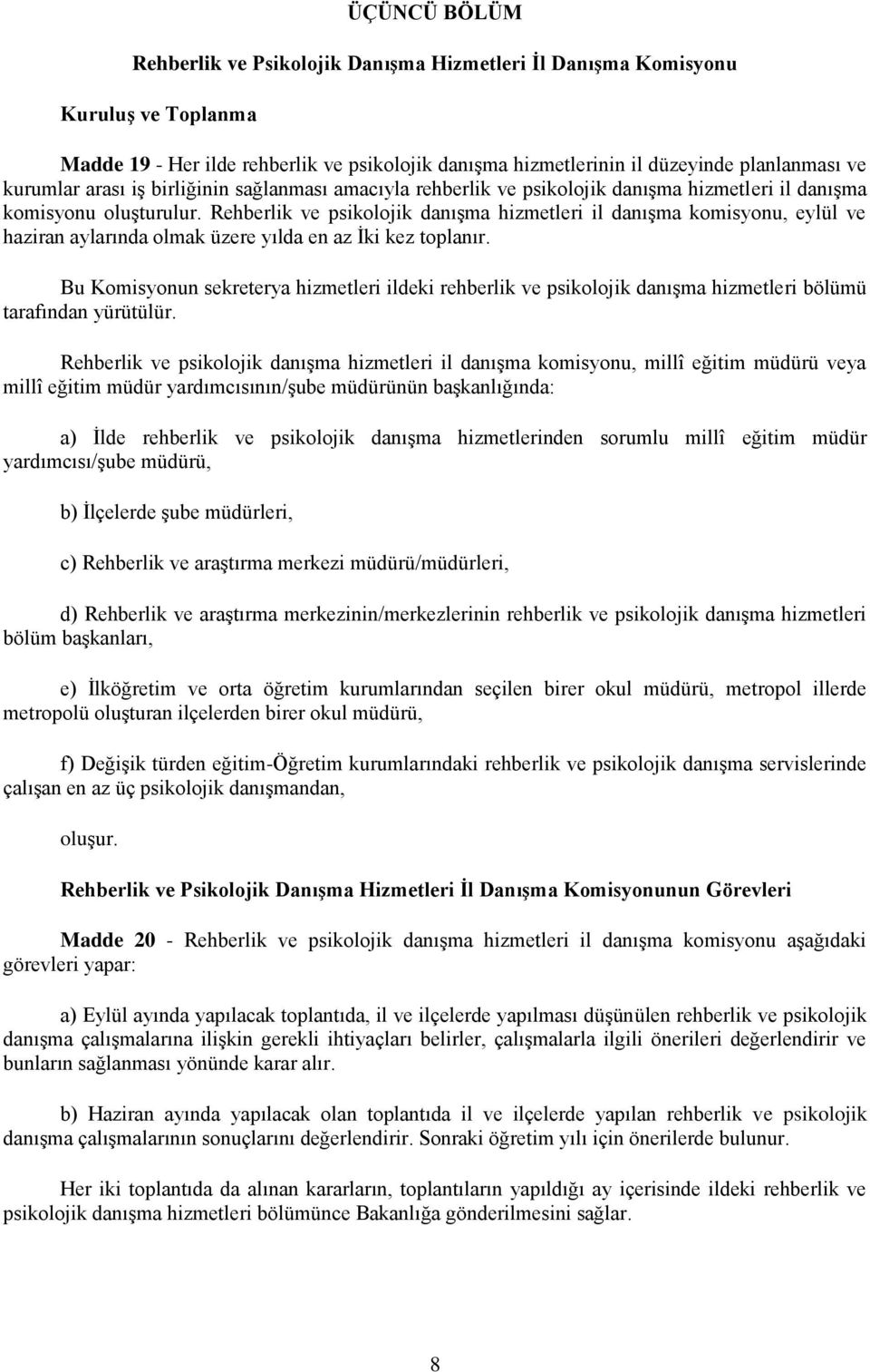 Rehberlik ve psikolojik danışma hizmetleri il danışma komisyonu, eylül ve haziran aylarında olmak üzere yılda en az İki kez toplanır.