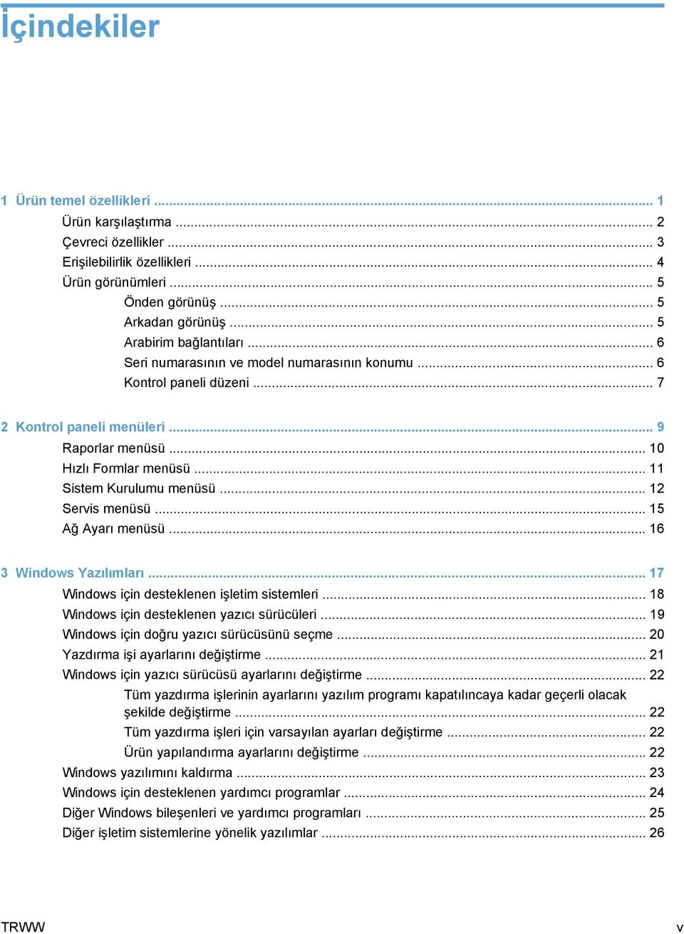 .. 11 Sistem Kurulumu menüsü... 12 Servis menüsü... 15 Ağ Ayarı menüsü... 16 3 Windows Yazılımları... 17 Windows için desteklenen işletim sistemleri... 18 Windows için desteklenen yazıcı sürücüleri.