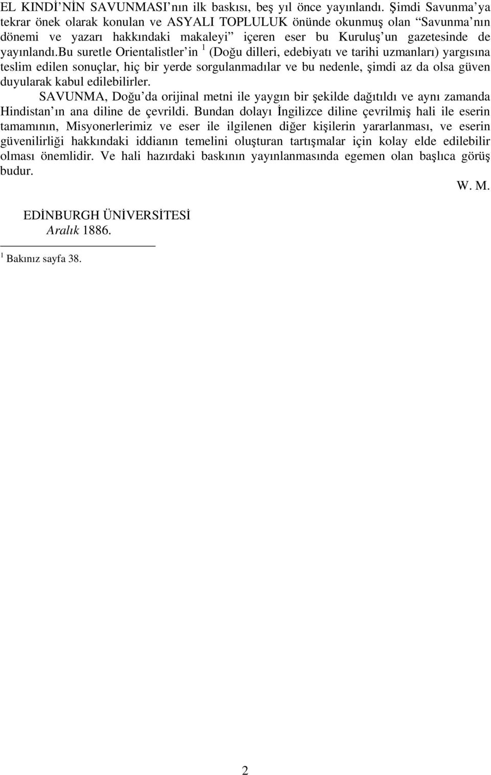 bu suretle Orientalistler in 1 (Doğu dilleri, edebiyatı ve tarihi uzmanları) yargısına teslim edilen sonuçlar, hiç bir yerde sorgulanmadılar ve bu nedenle, şimdi az da olsa güven duyularak kabul