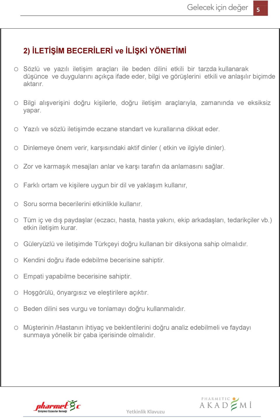 o Dinlemeye önem verir, karşısındaki aktif dinler ( etkin ve ilgiyle dinler). o Zor ve karmaşık mesajları anlar ve karşı tarafın da anlamasını sağlar.