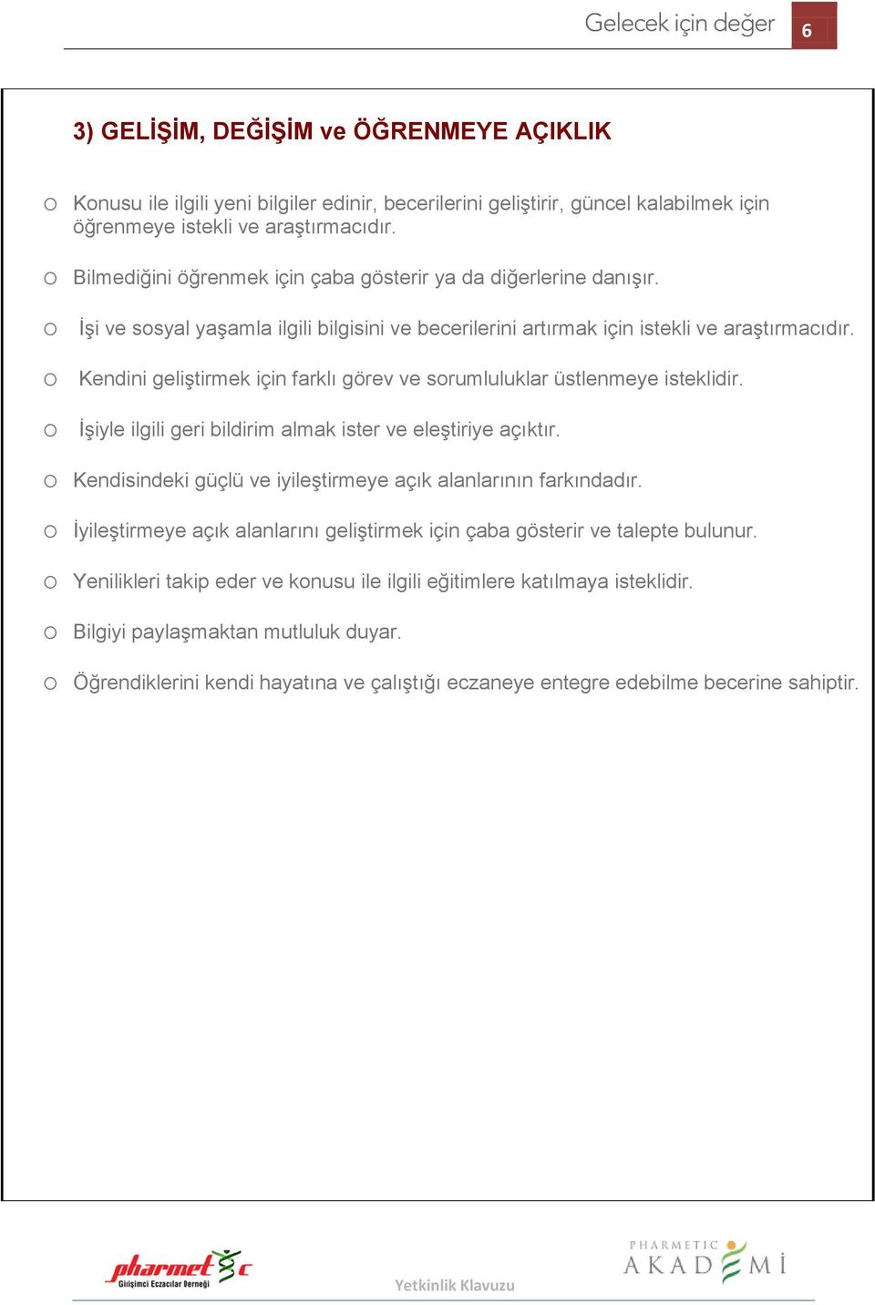 o Kendini geliştirmek için farklı görev ve sorumluluklar üstlenmeye isteklidir. o İşiyle ilgili geri bildirim almak ister ve eleştiriye açıktır.