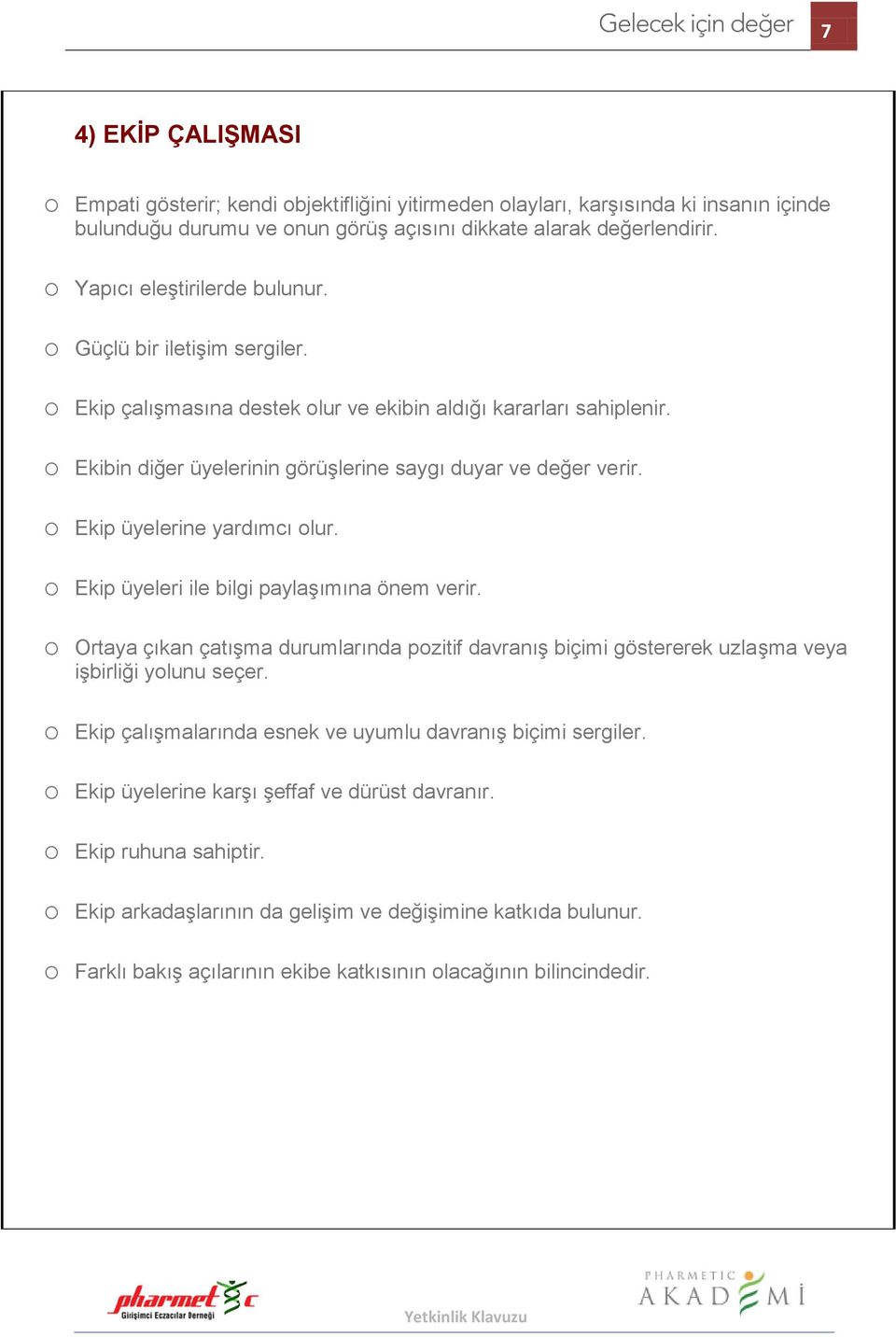 o Ekip üyelerine yardımcı olur. o Ekip üyeleri ile bilgi paylaşımına önem verir. o Ortaya çıkan çatışma durumlarında pozitif davranış biçimi göstererek uzlaşma veya işbirliği yolunu seçer.