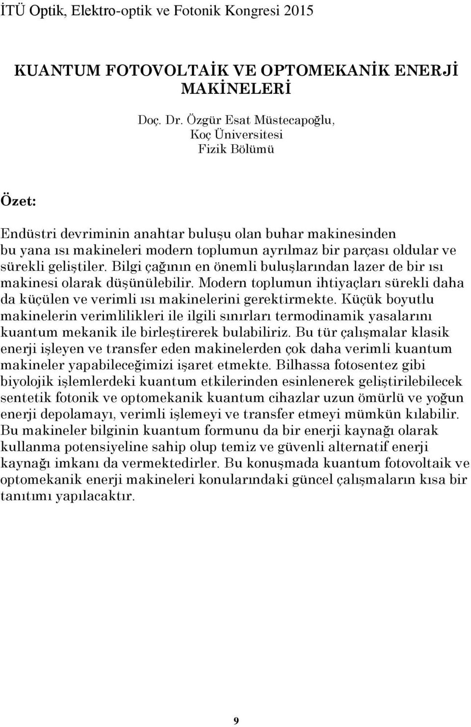 geliştiler. Bilgi çağının en önemli buluşlarından lazer de bir ısı makinesi olarak düşünülebilir. Modern toplumun ihtiyaçları sürekli daha da küçülen ve verimli ısı makinelerini gerektirmekte.