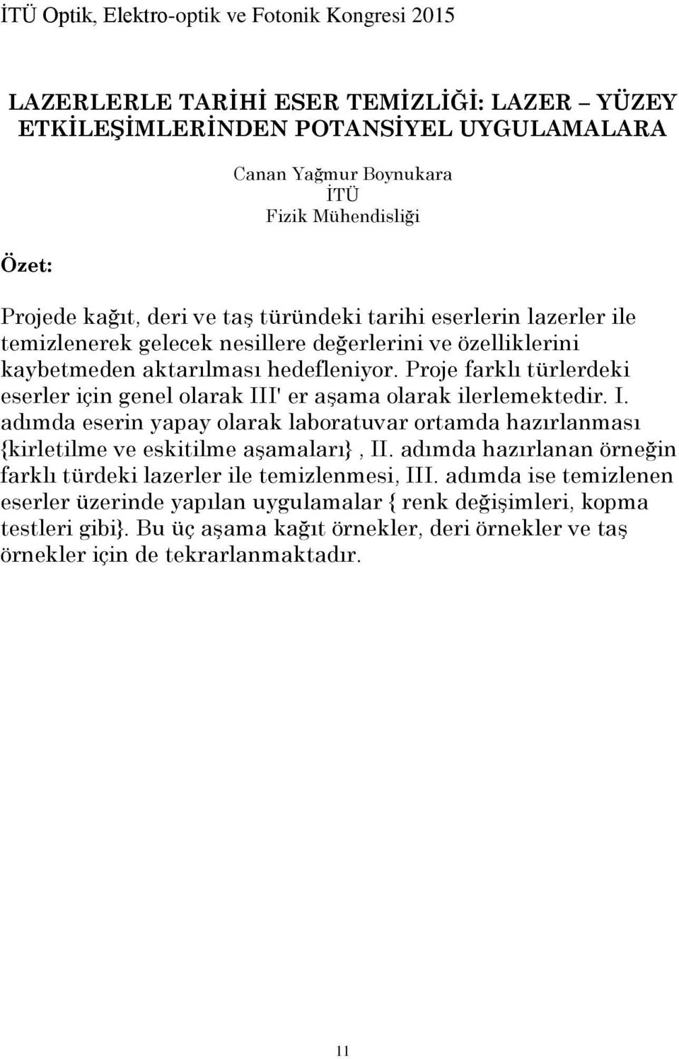 Proje farklı türlerdeki eserler için genel olarak III' er aşama olarak ilerlemektedir. I. adımda eserin yapay olarak laboratuvar ortamda hazırlanması {kirletilme ve eskitilme aşamaları}, II.