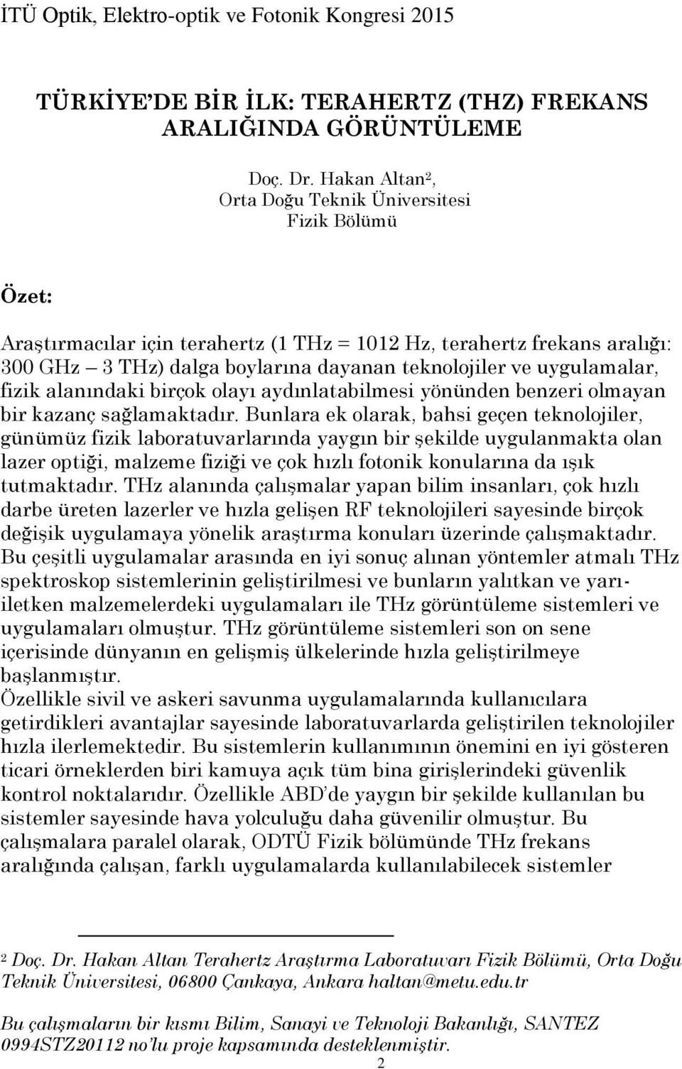 uygulamalar, fizik alanındaki birçok olayı aydınlatabilmesi yönünden benzeri olmayan bir kazanç sağlamaktadır.