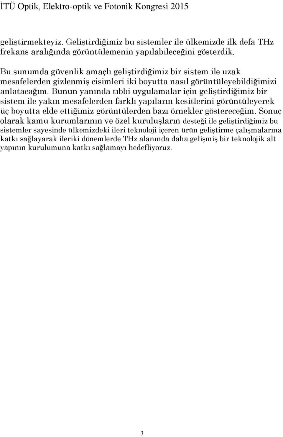 Bunun yanında tıbbi uygulamalar için geliştirdiğimiz bir sistem ile yakın mesafelerden farklı yapıların kesitlerini görüntüleyerek üç boyutta elde ettiğimiz görüntülerden bazı örnekler