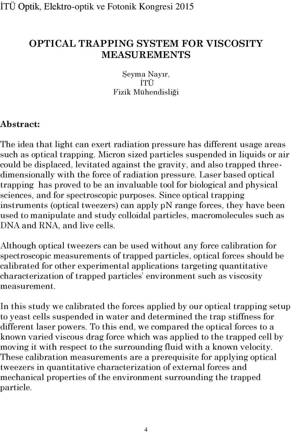 Laser based optical trapping has proved to be an invaluable tool for biological and physical sciences, and for spectroscopic purposes.