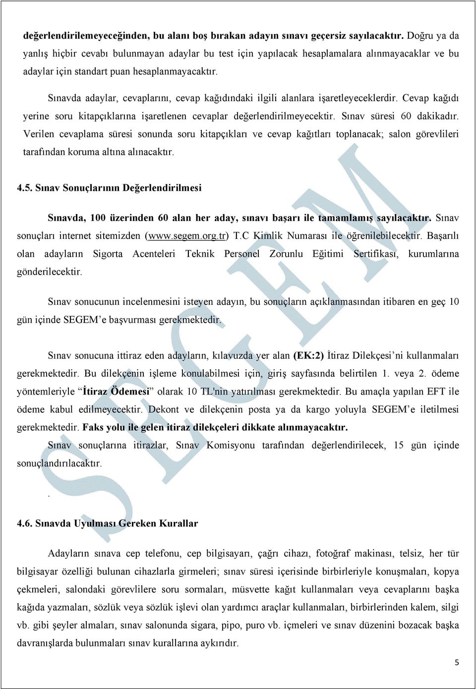 Sınavda adaylar, cevaplarını, cevap kağıdındaki ilgili alanlara işaretleyeceklerdir. Cevap kağıdı yerine soru kitapçıklarına işaretlenen cevaplar değerlendirilmeyecektir. Sınav süresi 60 dakikadır.