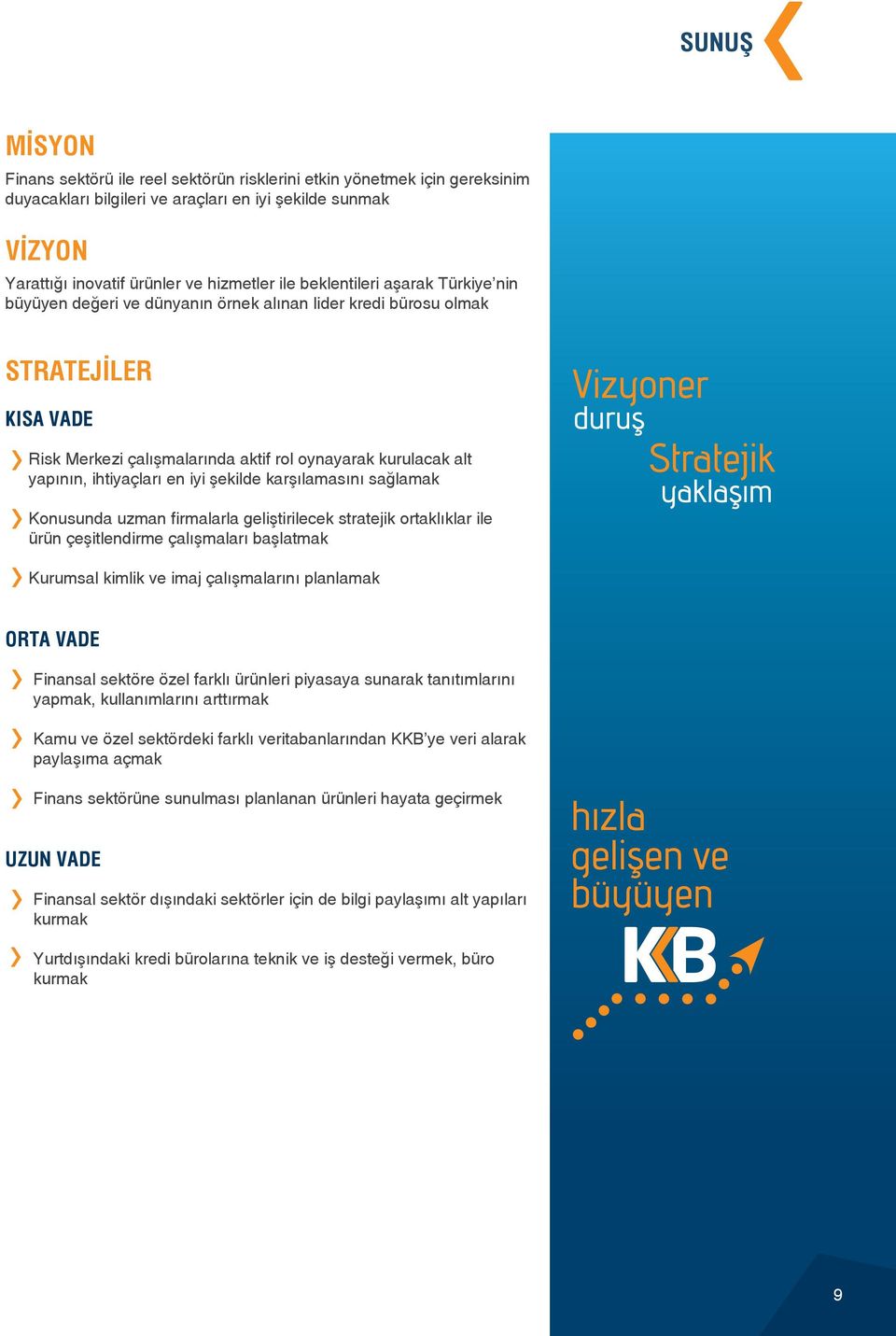 ihtiyaçları en iyi şekilde karşılamasını sağlamak Konusunda uzman firmalarla geliştirilecek stratejik ortaklıklar ile ürün çeşitlendirme çalışmaları başlatmak Kurumsal kimlik ve imaj çalışmalarını