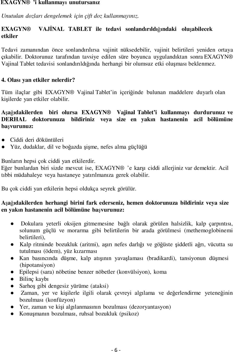 Doktorunuz tarafından tavsiye edilen süre boyunca uygulandıktan sonra EXAGYN Vajinal Tablet tedavisi sonlandırıldığında herhangi bir olumsuz etki oluşması beklenmez. 4. Olası yan etkiler nelerdir?