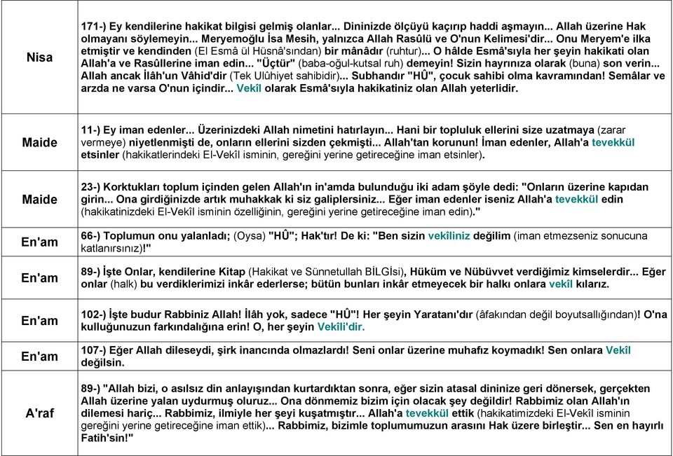 .. O hâlde Esmâ'sıyla her şeyin hakikati olan Allah'a ve Rasûllerine iman edin... "Üçtür" (baba-oğul-kutsal ruh) demeyin! Sizin hayrınıza olarak (buna) son verin.