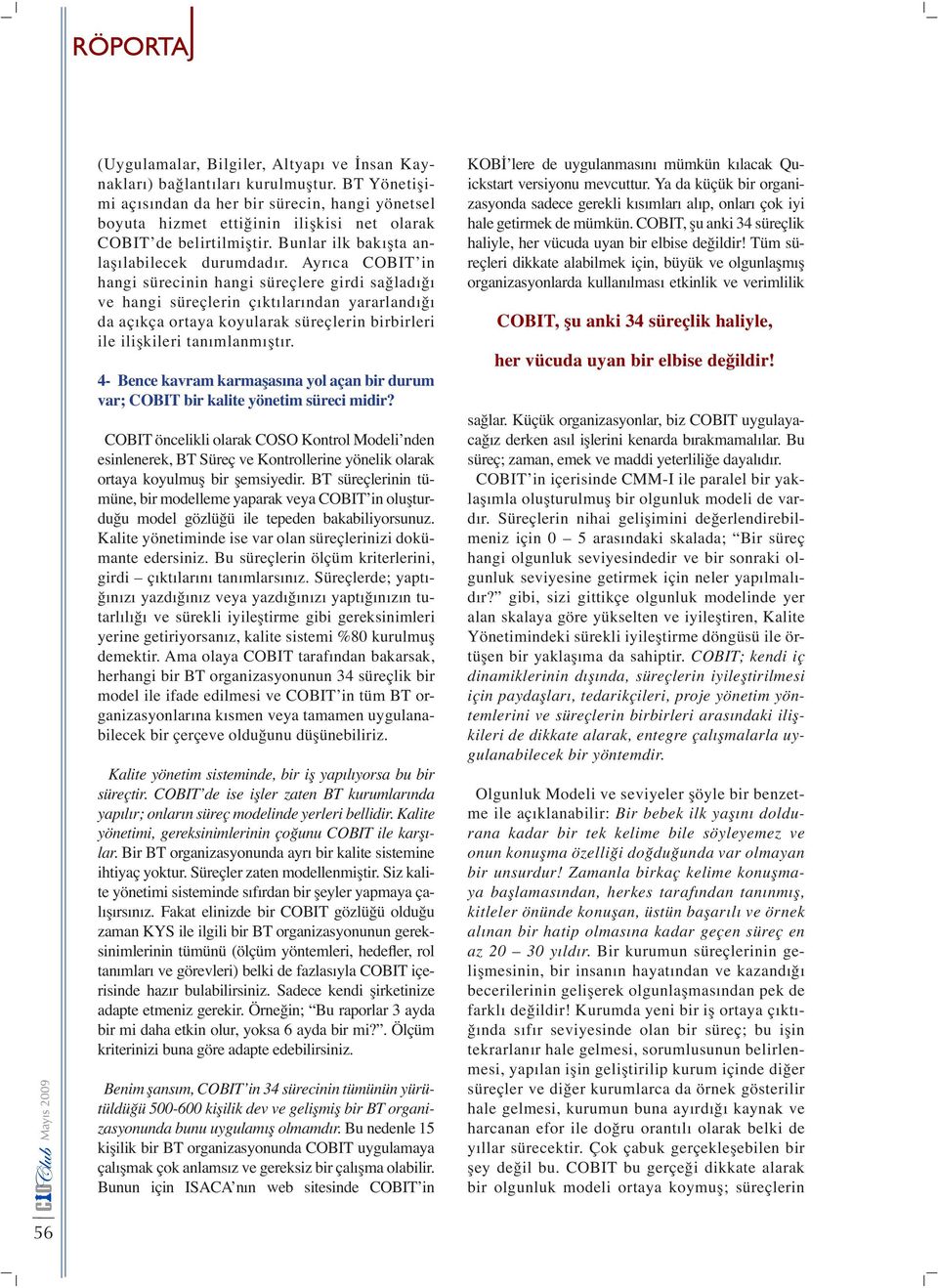 Ayrıca COBIT in hangi sürecinin hangi süreçlere girdi sağladığı ve hangi süreçlerin çıktılarından yararlandığı da açıkça ortaya koyularak süreçlerin birbirleri ile ilişkileri tanımlanmıştır.