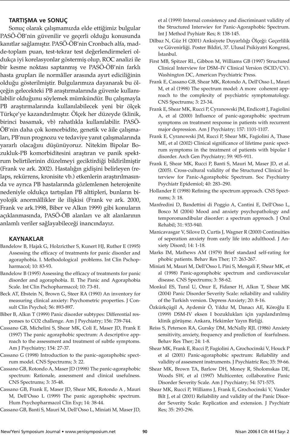 gruplar ile normâller aras nda ay rt edicili inin oldu u gösterilmifltir. Bulgular m za dayanarak bu ölçe in gelecekteki PB araflt rmalar nda güvenle kullan - labilir oldu unu söylemek mümkündür.