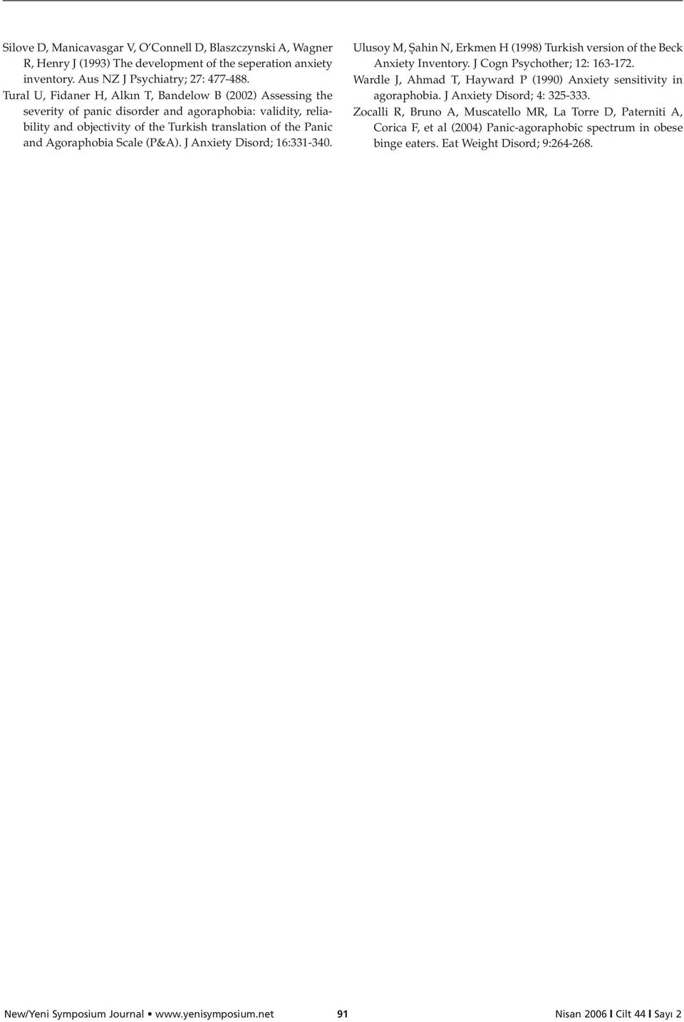 Scale (P&A). J Anxiety Disord; 16:331-340. Ulusoy M, fiahin N, Erkmen H (1998) Turkish version of the Beck Anxiety Inventory. J Cogn Psychother; 12: 163-172.