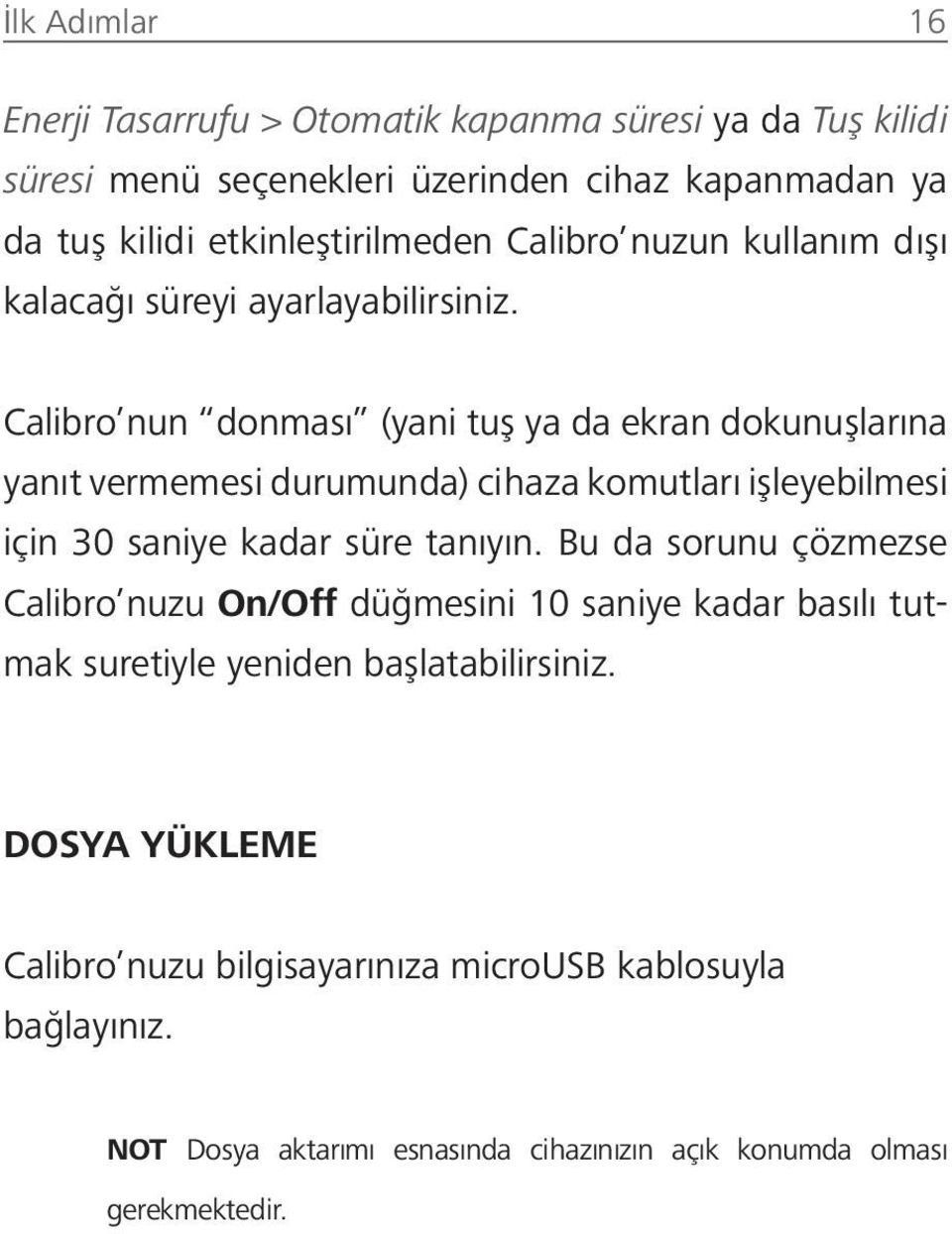 Calibro nun donması (yani tuş ya da ekran dokunuşlarına yanıt vermemesi durumunda) cihaza komutları işleyebilmesi için 30 saniye kadar süre tanıyın.