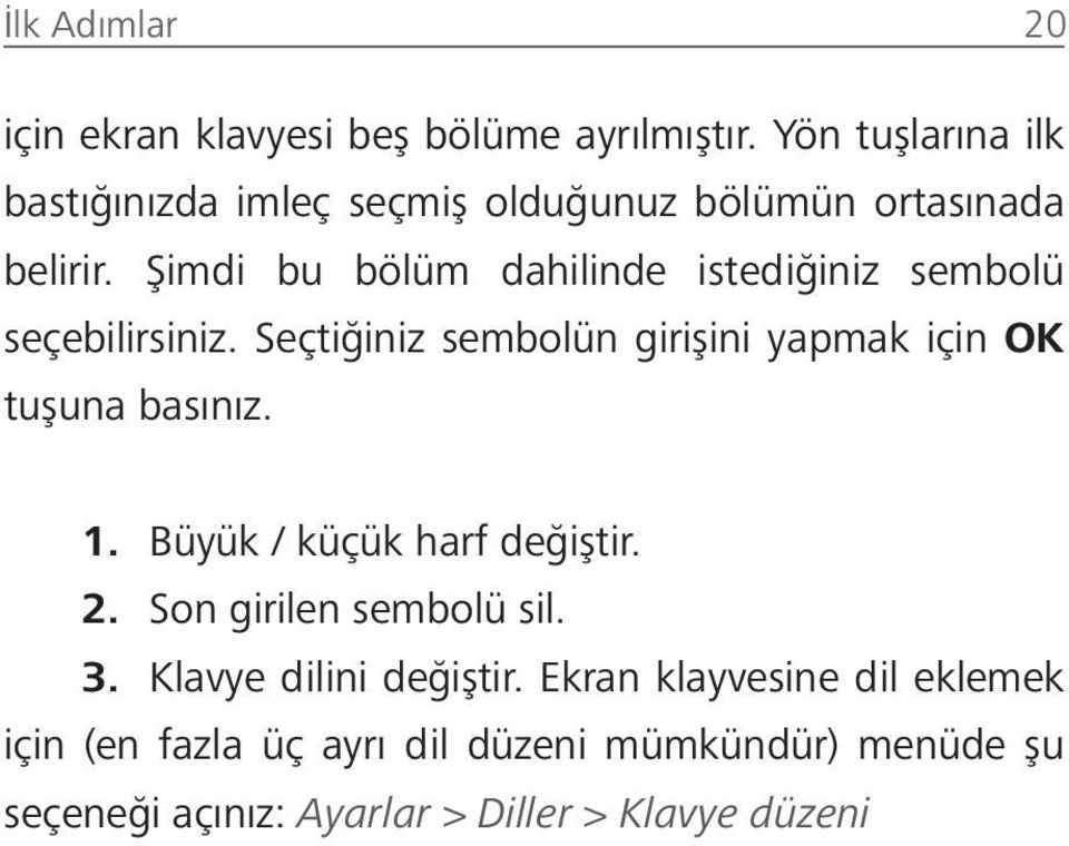 Şimdi bu bölüm dahilinde istediğiniz sembolü seçebilirsiniz. Seçtiğiniz sembolün girişini yapmak için OK tuşuna basınız.