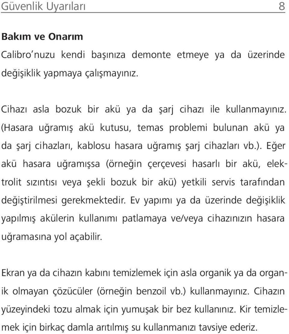 Eğer akü hasara uğramışsa (örneğin çerçevesi hasarlı bir akü, elektrolit sızıntısı veya şekli bozuk bir akü) yetkili servis tarafından değiştirilmesi gerekmektedir.