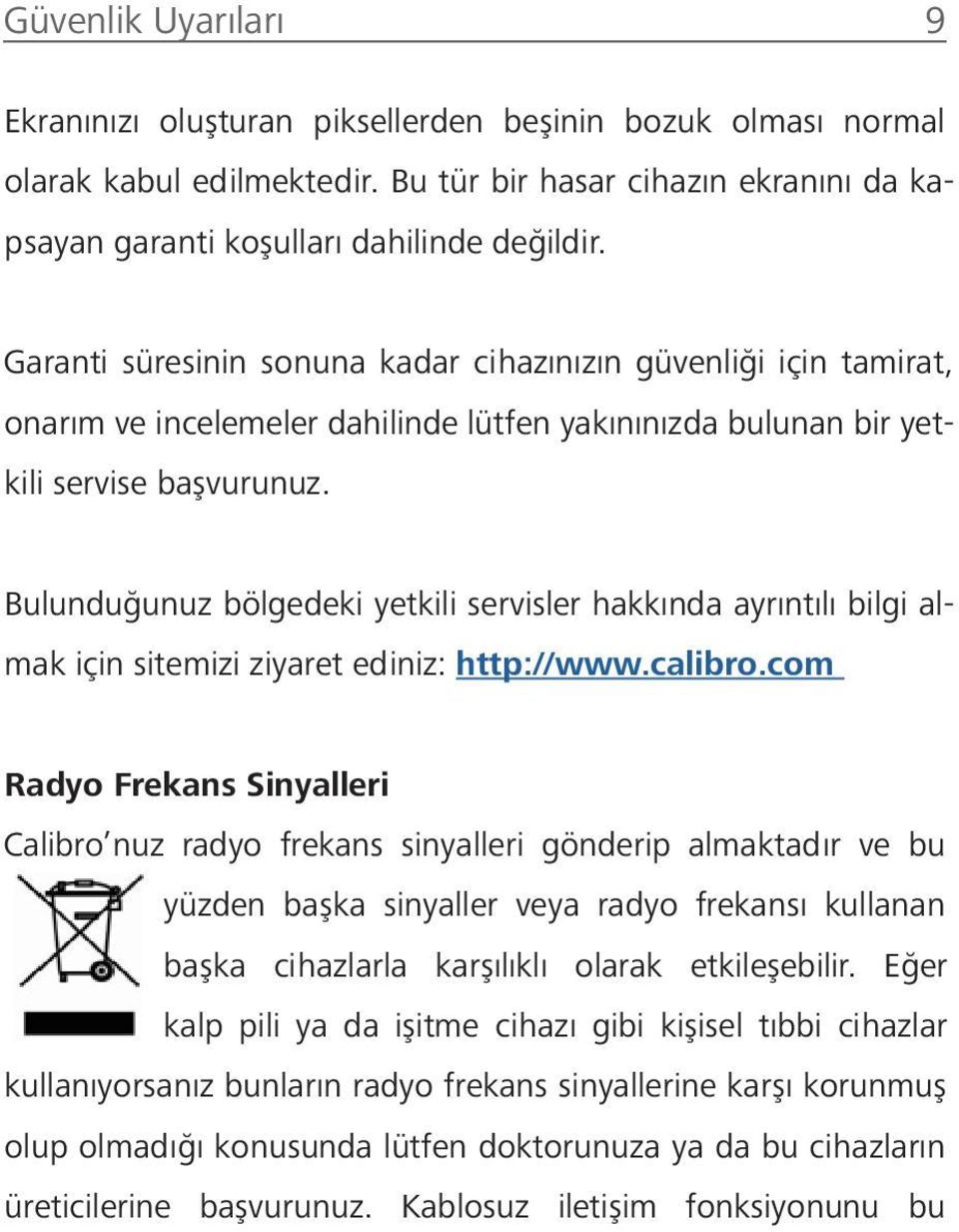 Bulunduğunuz bölgedeki yetkili servisler hakkında ayrıntılı bilgi almak için sitemizi ziyaret ediniz: http://www.calibro.