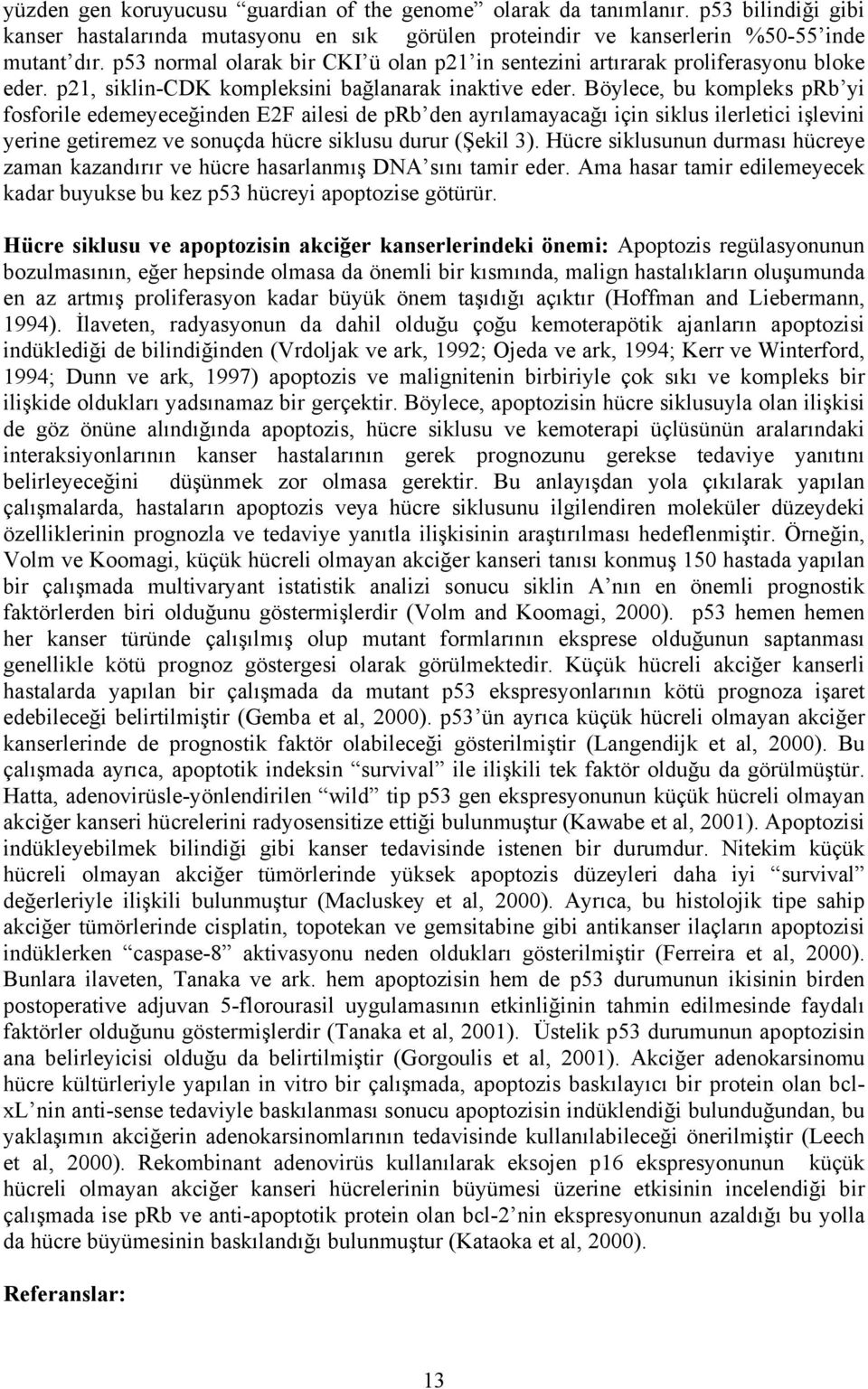 Böylece, bu kompleks prb yi fosforile edemeyeceğinden E2F ailesi de prb den ayrılamayacağı için siklus ilerletici işlevini yerine getiremez ve sonuçda hücre siklusu durur (Şekil 3).