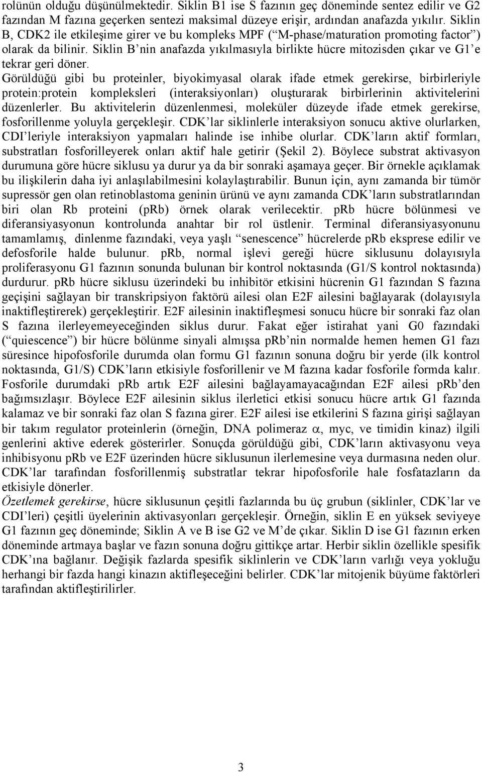 Siklin B nin anafazda yıkılmasıyla birlikte hücre mitozisden çıkar ve G1 e tekrar geri döner.