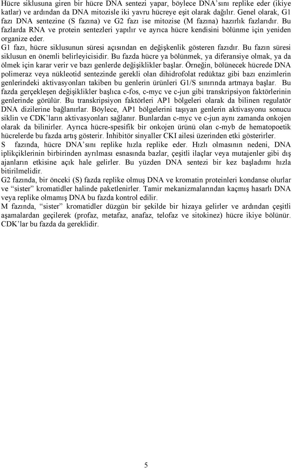 Bu fazlarda RNA ve protein sentezleri yapılır ve ayrıca hücre kendisini bölünme için yeniden organize eder. G1 fazı, hücre siklusunun süresi açısından en değişkenlik gösteren fazıdır.