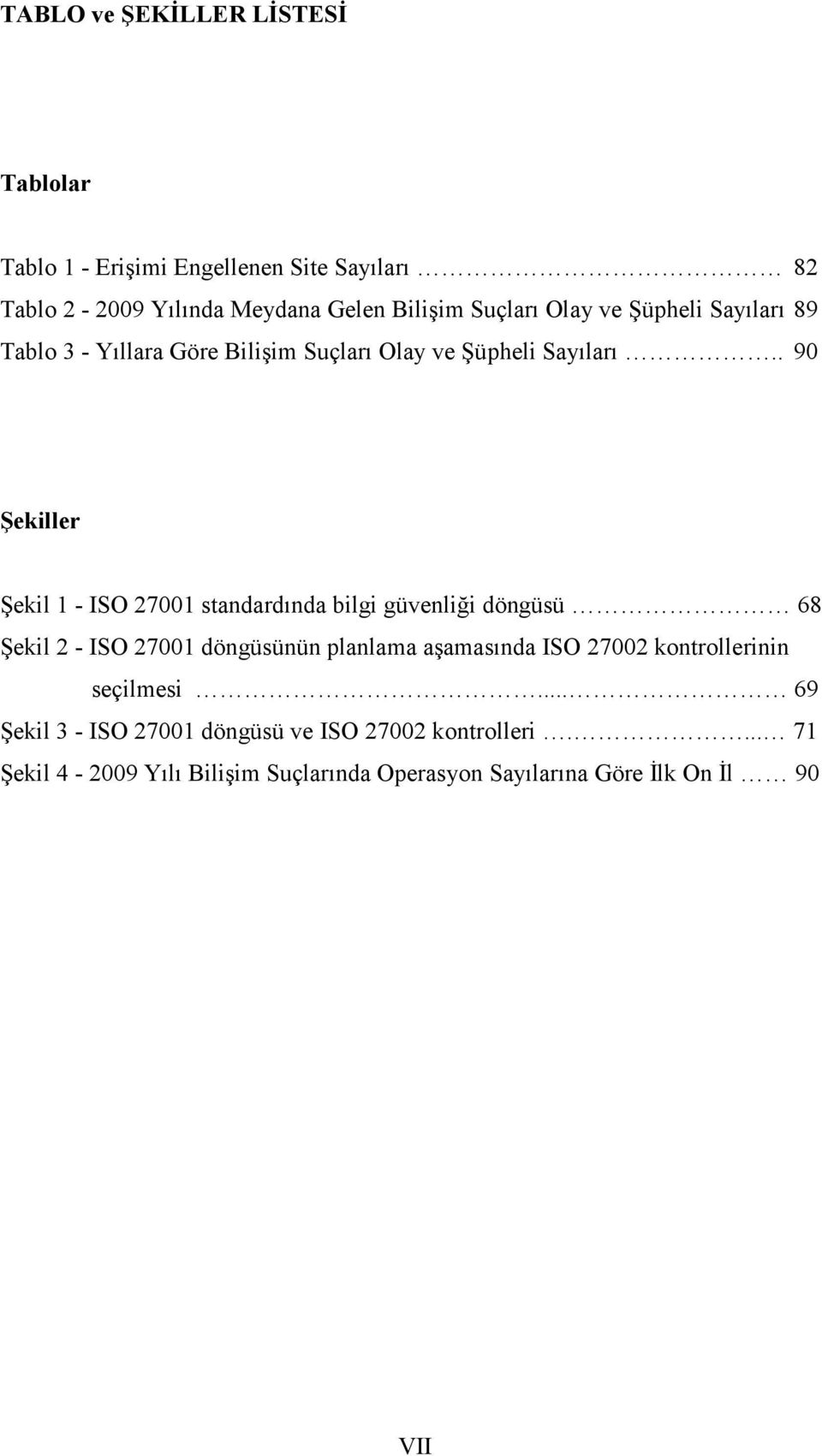 . 90 Şekiller Şekil 1 - ISO 27001 standardında bilgi güvenliği döngüsü 68 Şekil 2 - ISO 27001 döngüsünün planlama aşamasında ISO