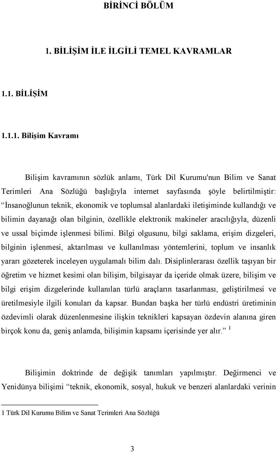 1. BĐLĐŞĐM 1.1.1. Bilişim Kavramı Bilişim kavramının sözlük anlamı, Türk Dil Kurumu'nun Bilim ve Sanat Terimleri Ana Sözlüğü başlığıyla internet sayfasında şöyle belirtilmiştir: Đnsanoğlunun teknik,