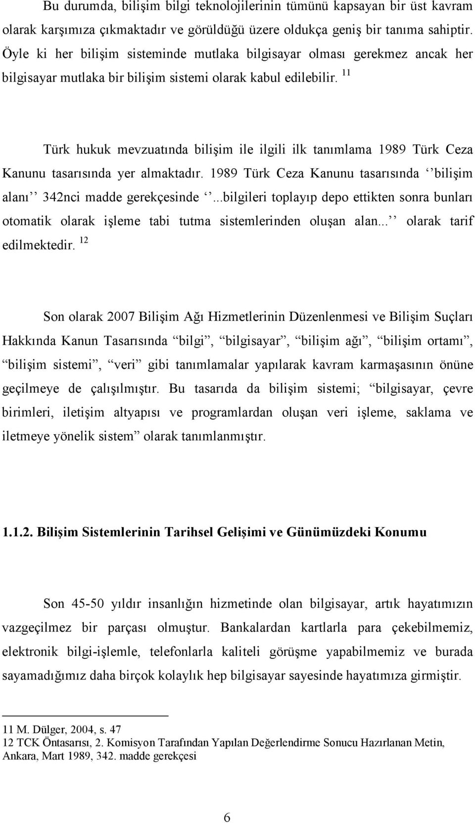 11 Türk hukuk mevzuatında bilişim ile ilgili ilk tanımlama 1989 Türk Ceza Kanunu tasarısında yer almaktadır. 1989 Türk Ceza Kanunu tasarısında bilişim alanı 342nci madde gerekçesinde.