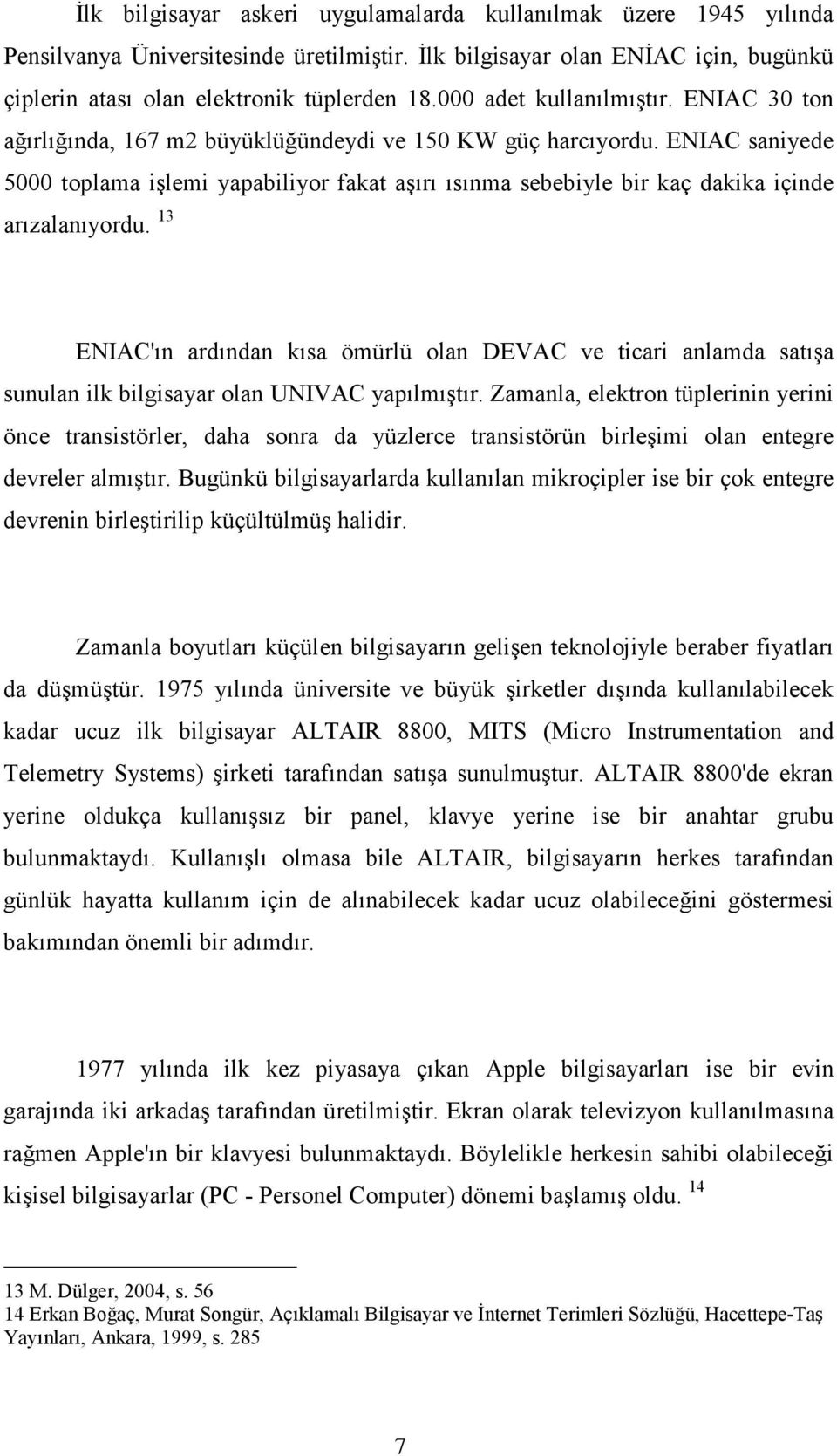 ENIAC saniyede 5000 toplama işlemi yapabiliyor fakat aşırı ısınma sebebiyle bir kaç dakika içinde arızalanıyordu.