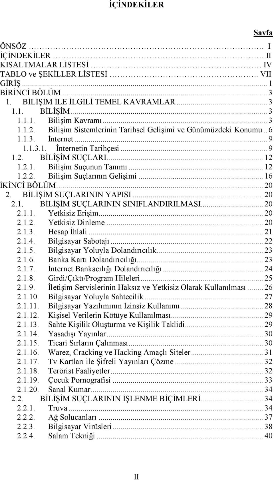 .. 16 ĐKĐNCĐ BÖLÜM... 20 2. BĐLĐŞĐM SUÇLARININ YAPISI... 20 2.1. BĐLĐŞĐM SUÇLARININ SINIFLANDIRILMASI... 20 2.1.1. Yetkisiz Erişim... 20 2.1.2. Yetkisiz Dinleme... 20 2.1.3. Hesap Đhlali... 21 2.1.4.