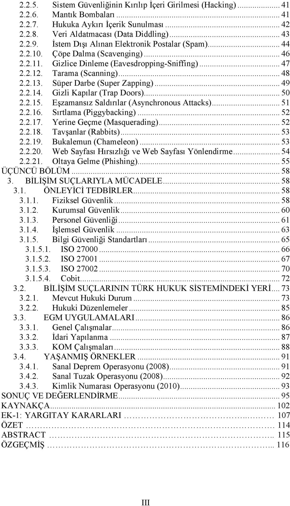 Süper Darbe (Super Zapping)... 49 2.2.14. Gizli Kapılar (Trap Doors)... 50 2.2.15. Eşzamansız Saldırılar (Asynchronous Attacks)... 51 2.2.16. Sırtlama (Piggybacking)... 52 2.2.17.