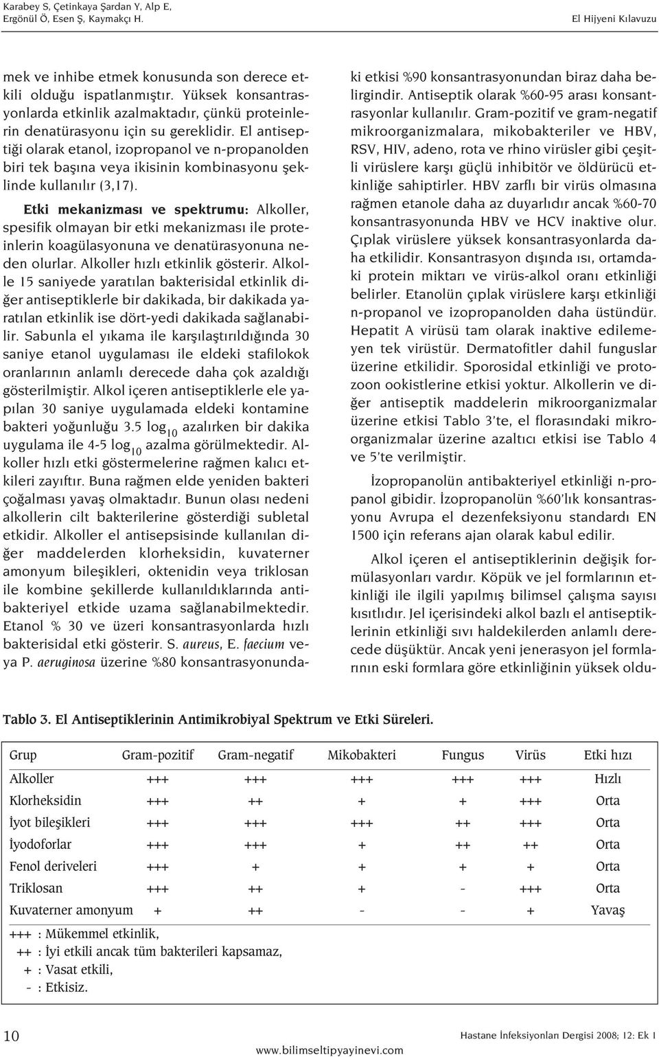 El antisepti i olarak etanol, izopropanol ve n-propanolden biri tek bafl na veya ikisinin kombinasyonu fleklinde kullan l r (3,17).