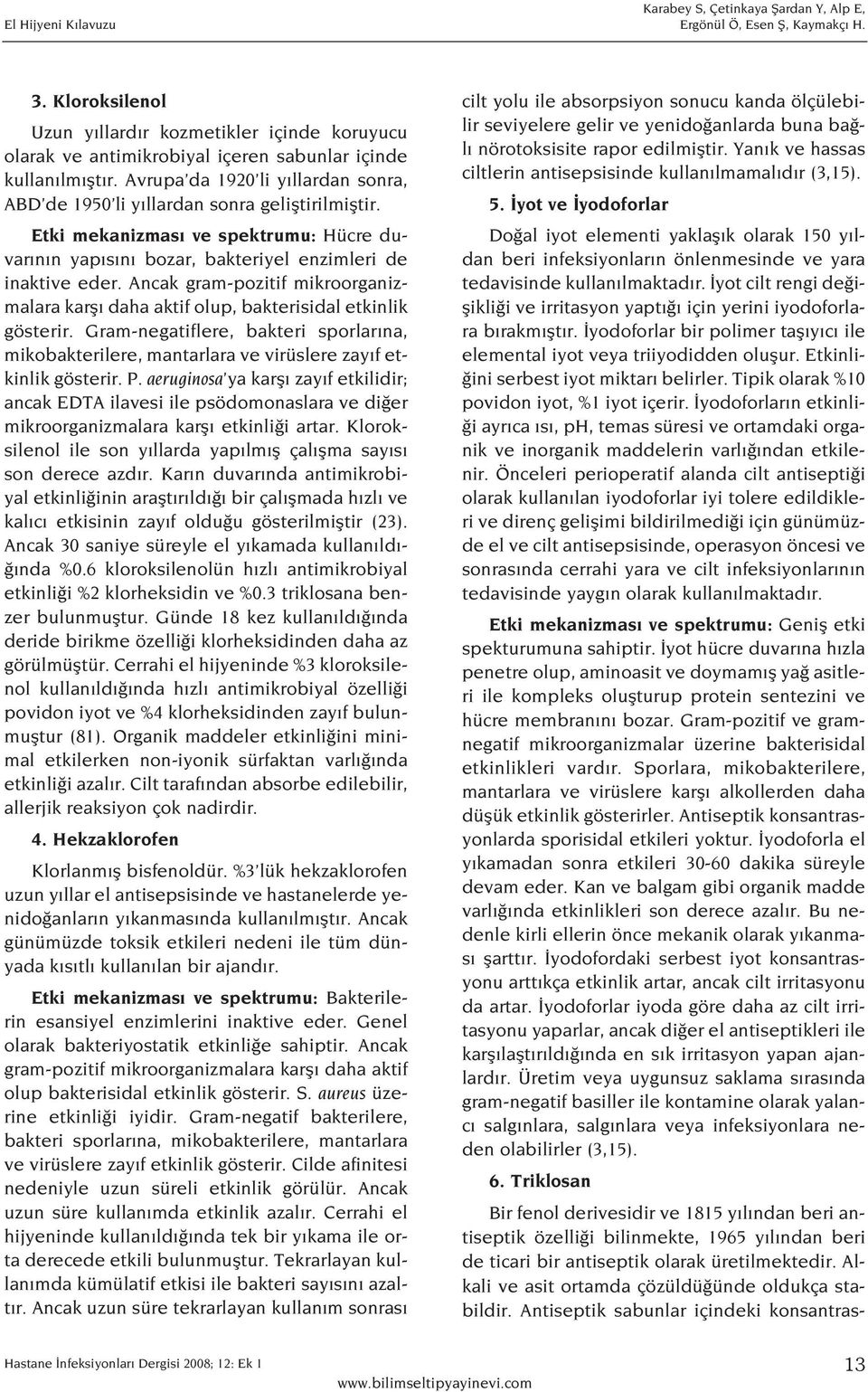 Ancak gram-pozitif mikroorganizmalara karfl daha aktif olup, bakterisidal etkinlik gösterir. Gram-negatiflere, bakteri sporlar na, mikobakterilere, mantarlara ve virüslere zay f etkinlik gösterir. P.