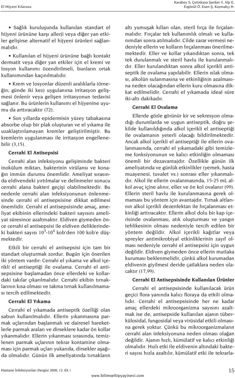 Krem ve losyonlar düzenli aral klarla (örne- in; günde iki kez) uygulan rsa irritasyon geliflmesi önlenir veya geliflen irritasyonun tedavisi sa lan r.