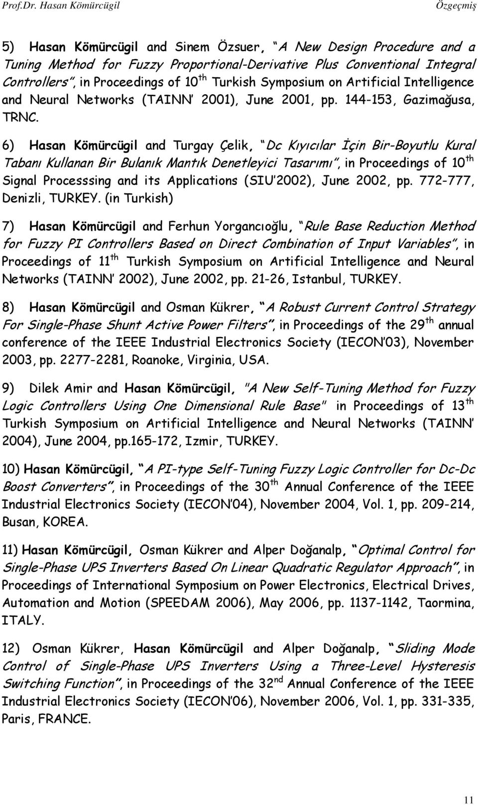 6) Hasan Kömürcügil and Turgay Çelik, Dc Kıyıcılar İçin Bir-Boyutlu Kural Tabanı Kullanan Bir Bulanık Mantık Denetleyici Tasarımı, in Proceedings of 10 th Signal Processsing and its Applications (SIU