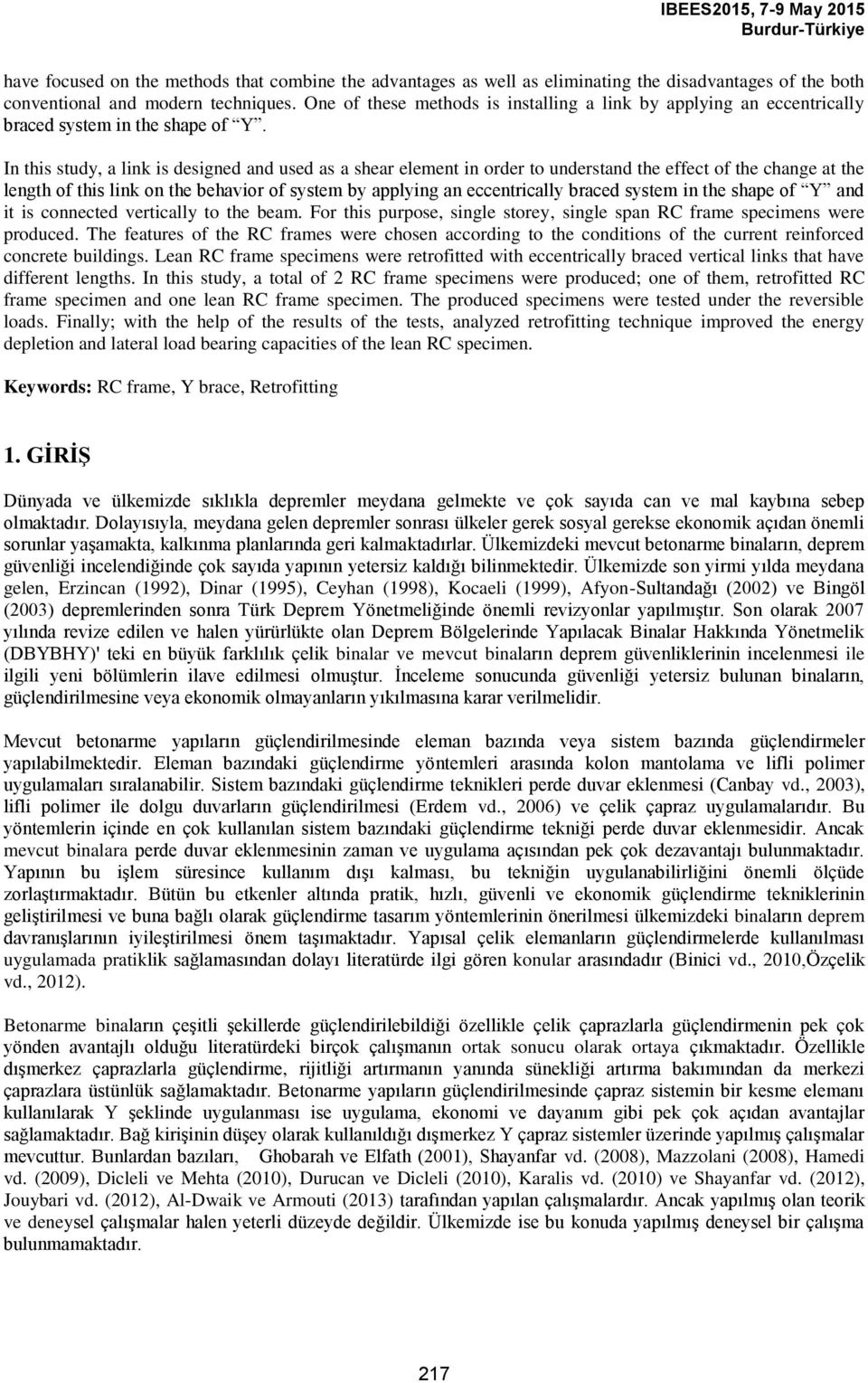 In this study, a link is designed and used as a shear element in order to understand the effect of the change at the length of this link on the behavior of system by applying an eccentrically braced