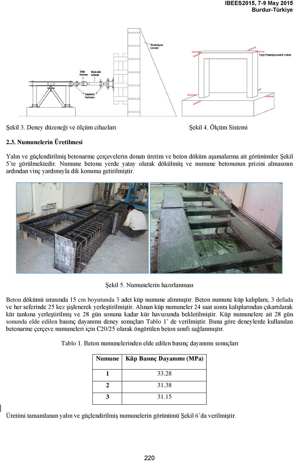 Numunelerin hazırlanması Beton dökümü sırasında 15 cm boyutunda 3 adet küp numune alınmıştır. Beton numune küp kalıplara, 3 defada ve her seferinde 25 kez şişlenerek yerleştirilmiştir.