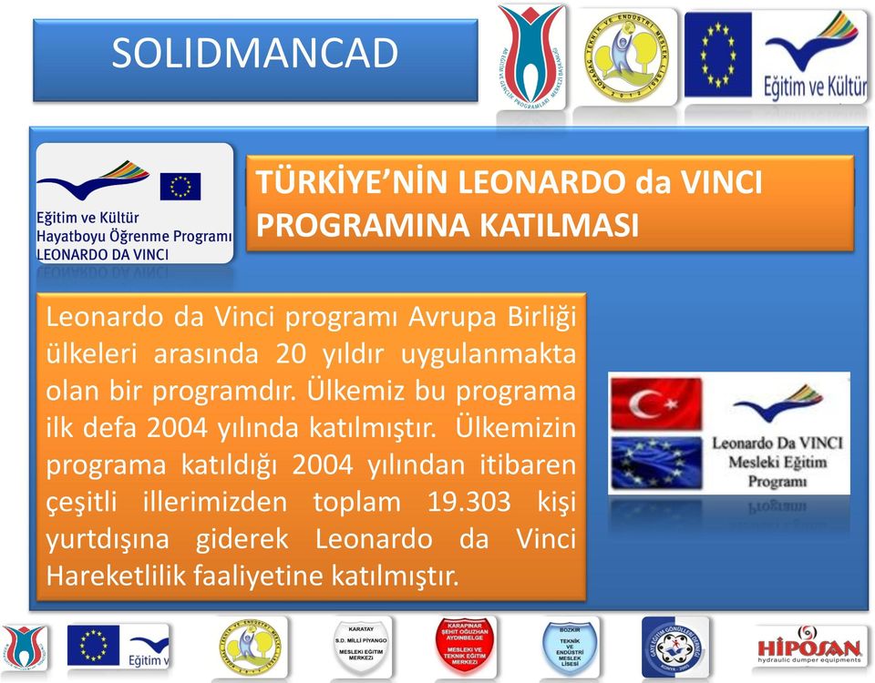 olan bir programdır. Ülkemiz bu programa ilk defa 2004 yılında katılmıştır.